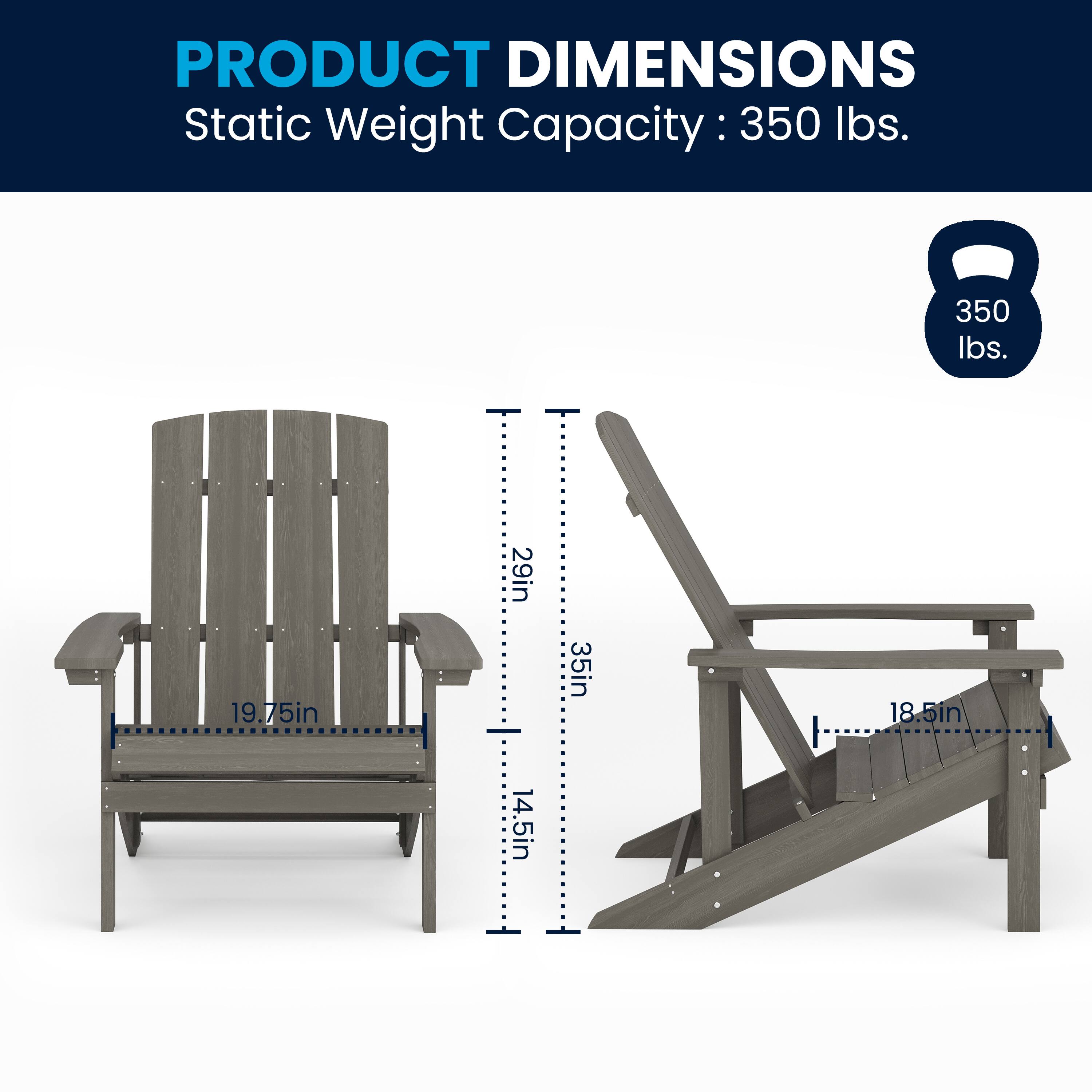 PRODUCT DIMENSIONS  
Static Weight Capacity: 350 lbs.  
19.75in x 29in x 35in x 18.5in x 14.5in