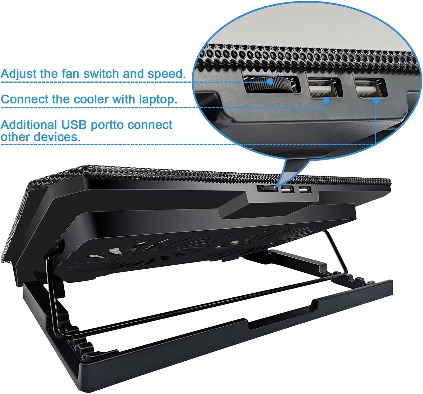Adjust the fan switch and speed.  
Connect the cooler with laptop.  
Additional USB port to connect other devices.
