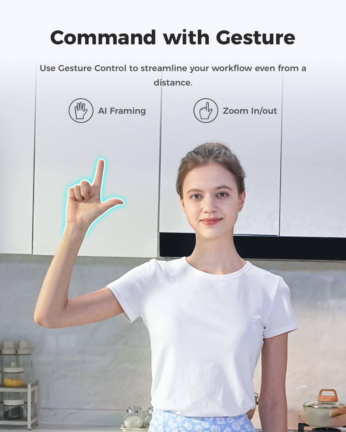 Command with Gesture

Use Gesture Control to streamline your workflow even from a distance.

- AI Framing
- Zoom In/out