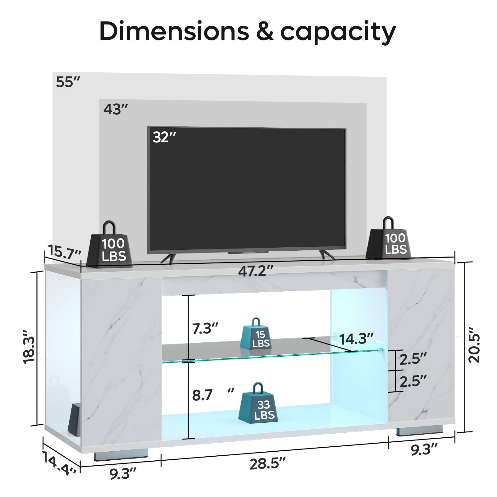 Dimensions & Capacity:
55" TV: 43" x 32" x 15.7"
100 LBS: 47.2" x 100 LBS
18.3" x 7.3"
8.7" x 15 LBS
33 LBS: 14.3" x 2.5"
2.5" x 2.5"
20.5" x 14.4"
9.3" x 9.3"
28.5" x 9.3"