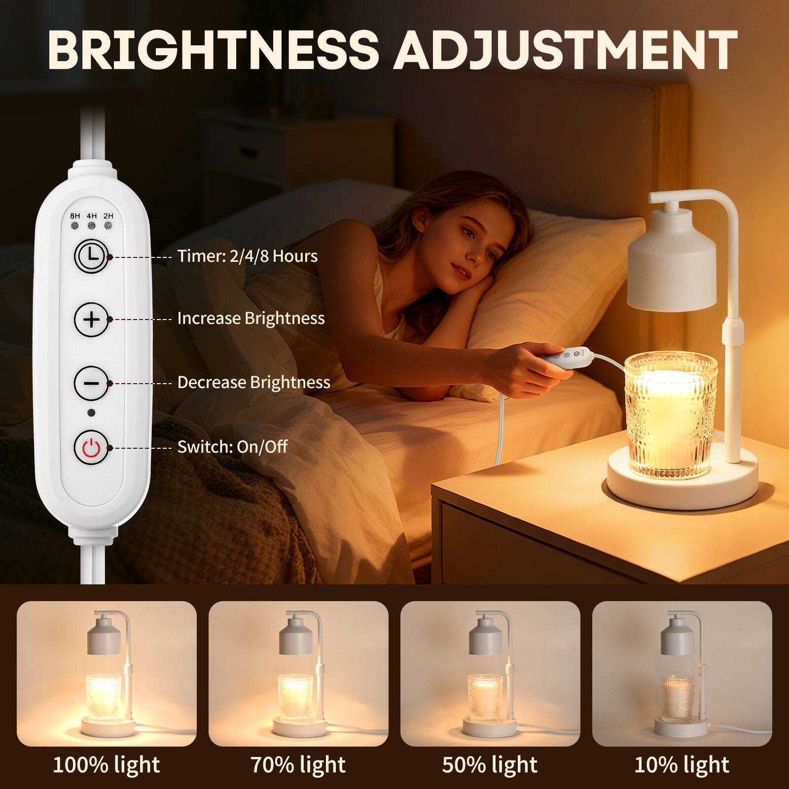 BRIGHTNESS ADJUSTMENT

- Timer: 2/4/8 Hours
- Increase Brightness
- Decrease Brightness
- Switch: On/Off

100% light  
70% light  
50% light  
10% light