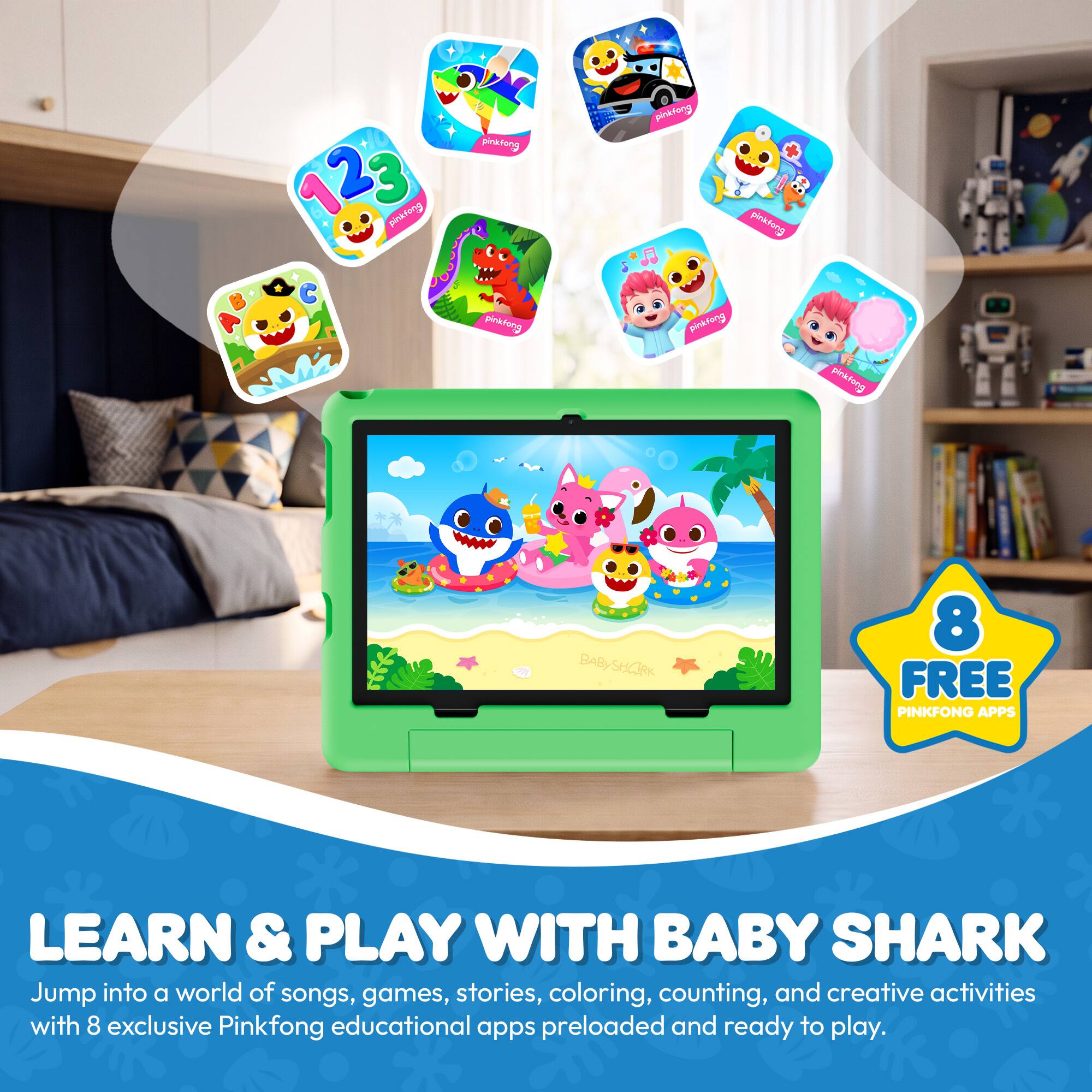 123 pinkfong  
pinklong pinkfong  
pinktong pinkfong pinklong  
pinkfong  
BABYSHARK  
8 FREE PINKFONG APPS  
LEARN & PLAY WITH BABY SHARK  
Jump into a world of songs, games, stories, coloring, counting, and creative activities with 8 exclusive Pinkfong educational apps preloaded and ready to play.