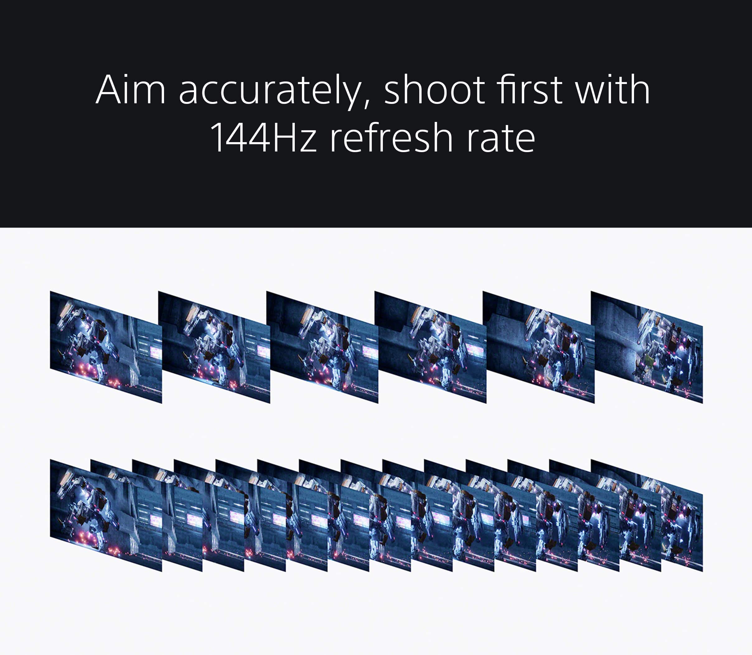 Aim accurately, shoot first with 144Hz refresh rate.