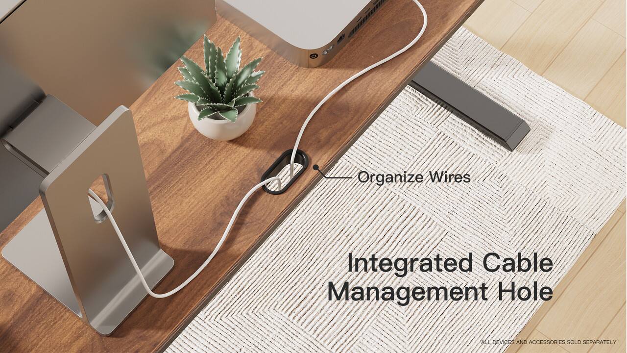 Organize Wires

Integrated Cable Management Hole

ALL DEVICES AND ACCESSORIES SOLD SEPARATELY