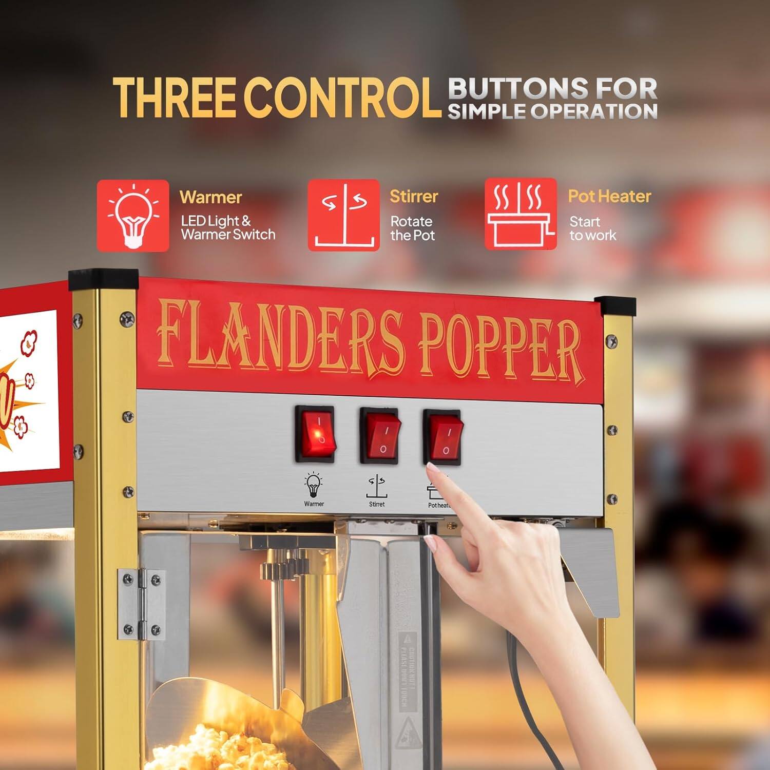 THREE CONTROL BUTTONS FOR SIMPLE OPERATION

- Warmer: LED Light & Warmer Switch
- Stirrer: Rotate the Pot
- Pot Heater: Start to work

FLANDERS POPPER