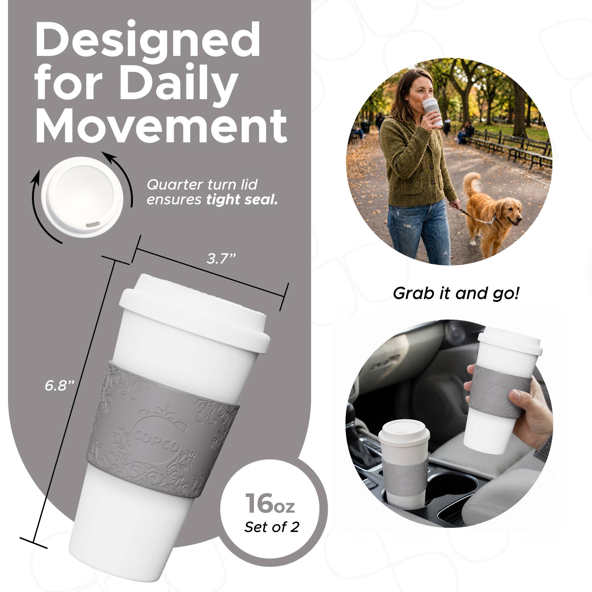 Designed for Daily Movement  
Quarter turn lid ensures tight seal.  
3.7"  
6.8"  
16oz  
Set of 2  
Grab it and go!