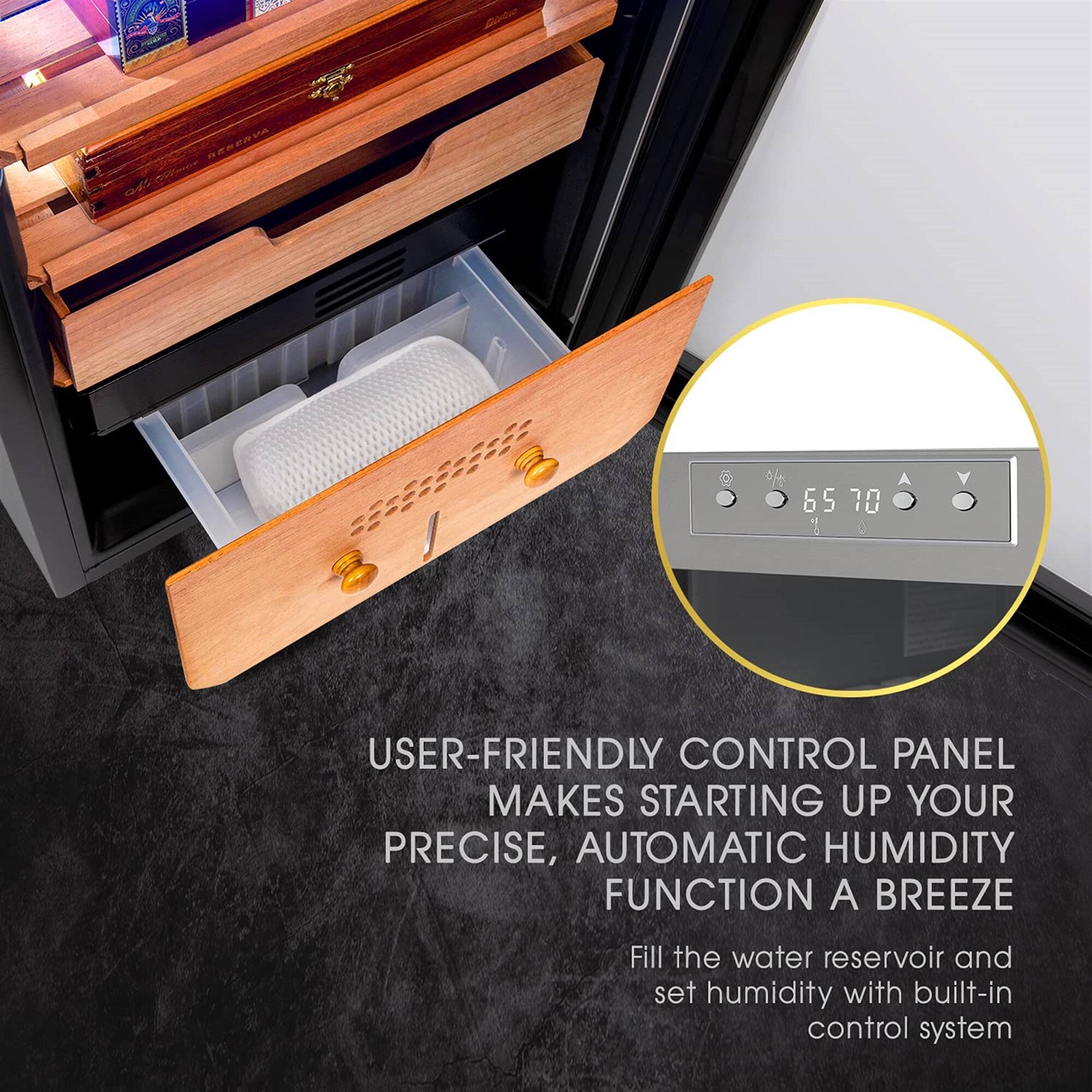 USER-FRIENDLY CONTROL PANEL MAKES STARTING UP YOUR PRECISE, AUTOMATIC HUMIDITY FUNCTION A BREEZE

Fill the water reservoir and set humidity with built-in control system