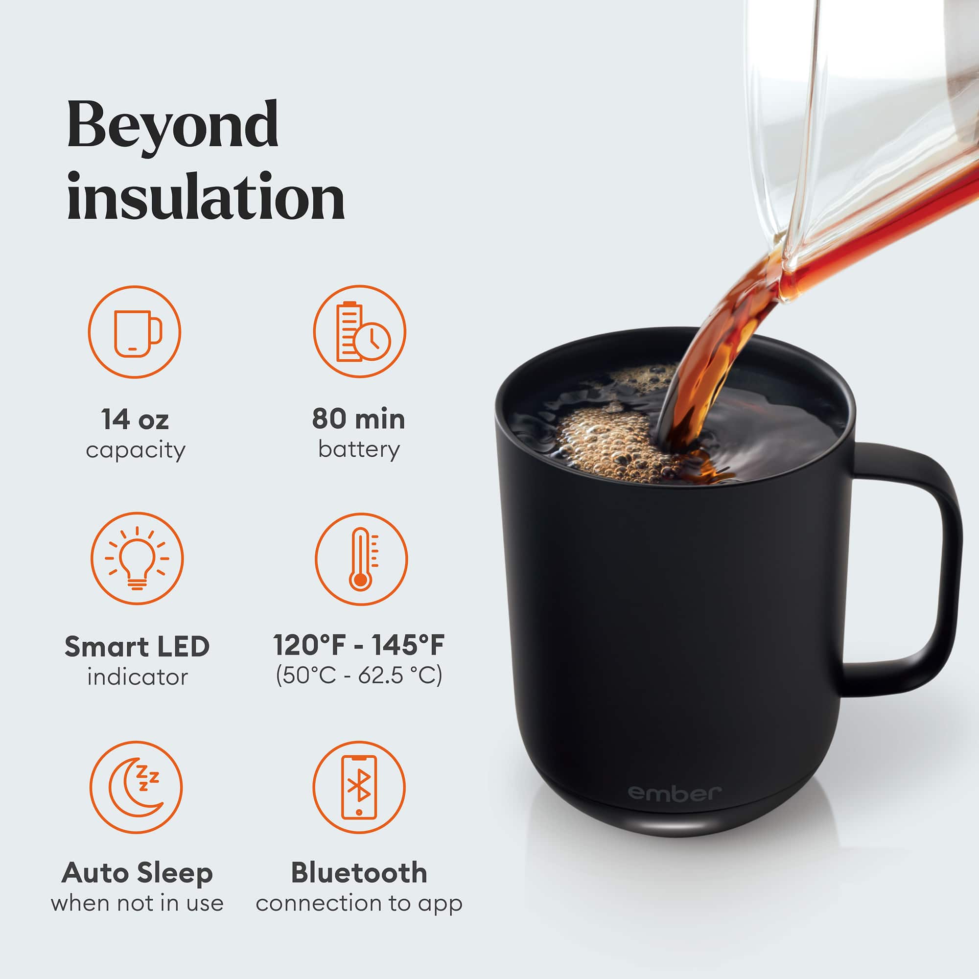 Beyond insulation: 14 oz capacity, 80 min battery, Smart LED indicator (120F - 145F), Auto Sleep, Bluetooth when not in use, connection to app.