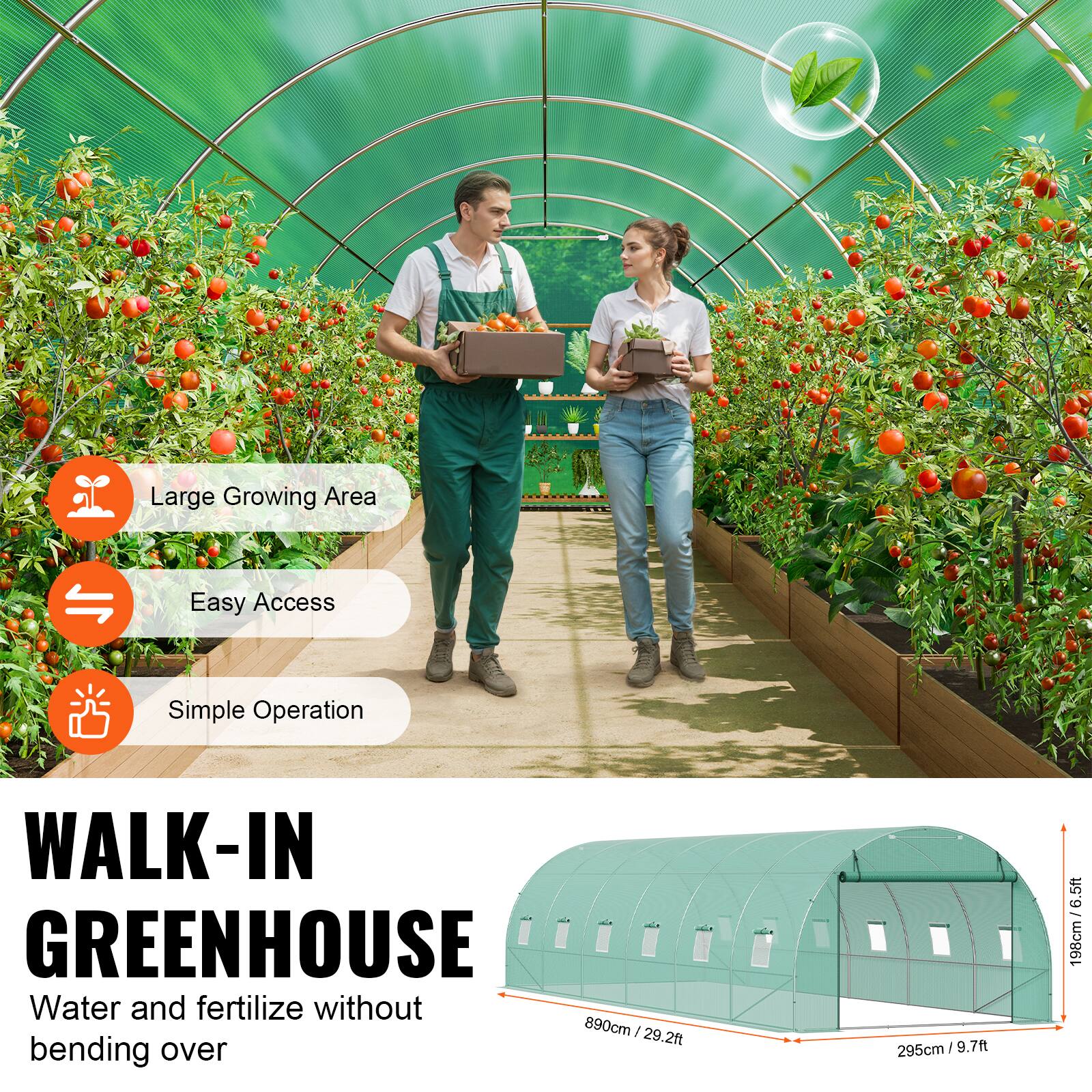 Large Growing Area, Easy Access, Simple Operation, WALK-IN GREENHOUSE, Water and fertilize without bending over, 890cm : 29.2ft, 295cm : 9.7ft, 198cm : 6.5ft