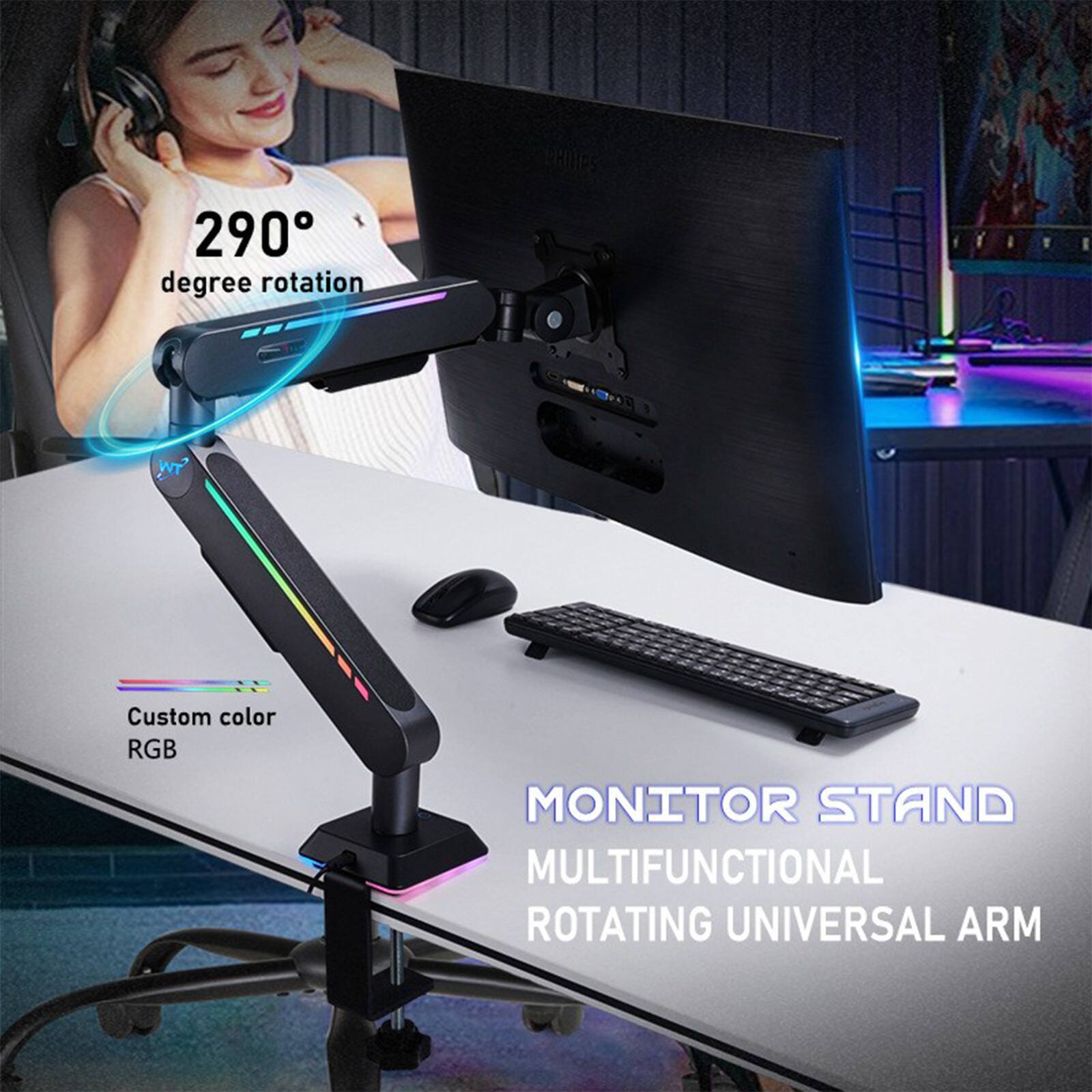 290 degree rotation  
PROTPS Custom color RGB  
MONITOR STAND  
MULTIFUNCTIONAL ROTATING UNIVERSAL ARM