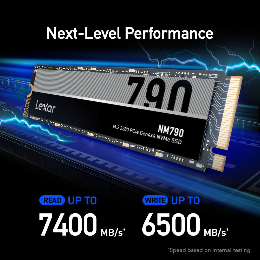 Next-Level Performance  
Lexar NM790 M.2 2280 PCIe Gen4x4 NVMe SSD  
READ UP TO 7400 MB/s*  
WRITE UP TO 6500 MB/s*  
*Speed based on internal testing.