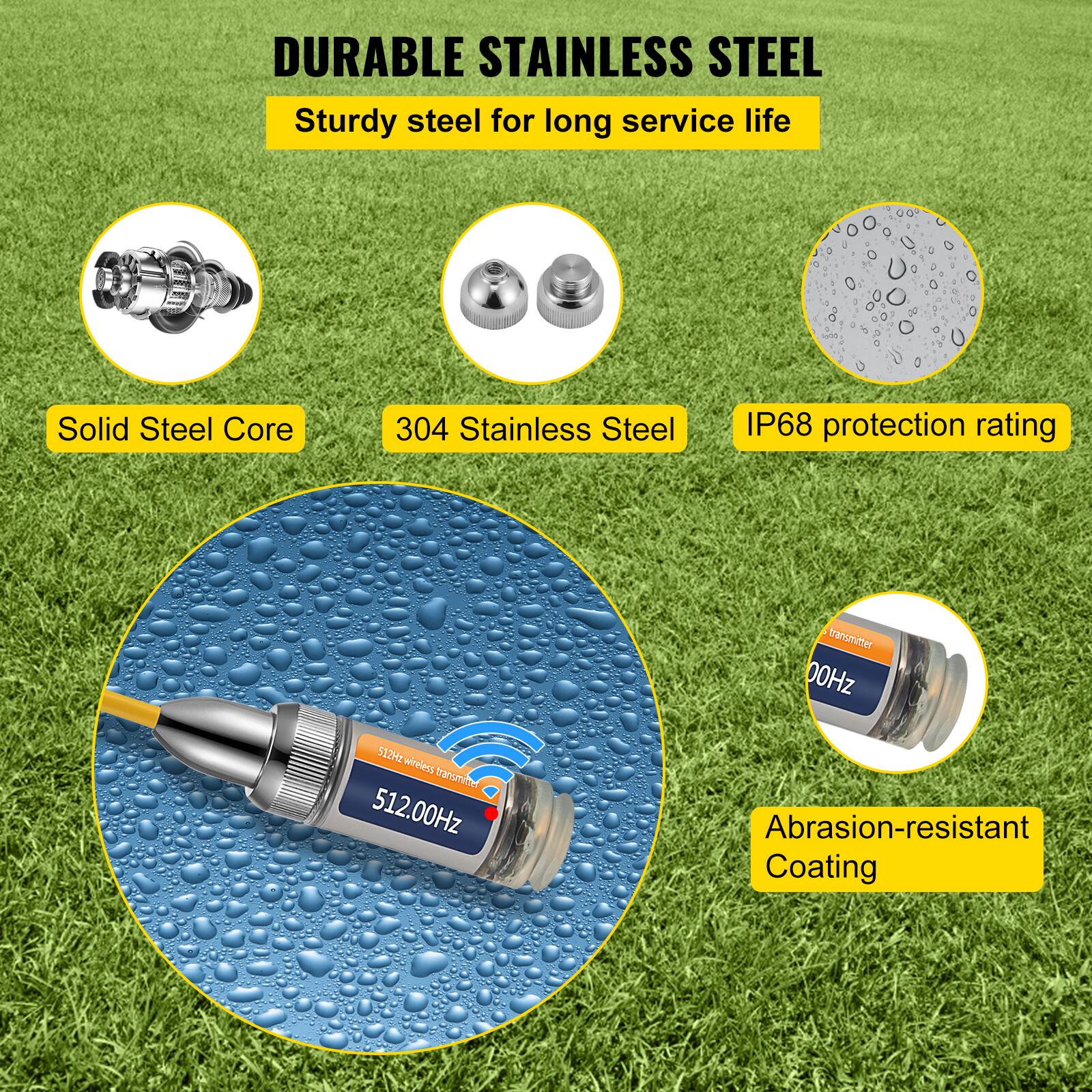 DURABLE STAINLESS STEEL  
Sturdy steel for long service life

- Solid Steel Core
- 304 Stainless Steel
- IP68 protection rating
- Abrasion-resistant Coating

512.00Hz  
512Hz wireless transmitter