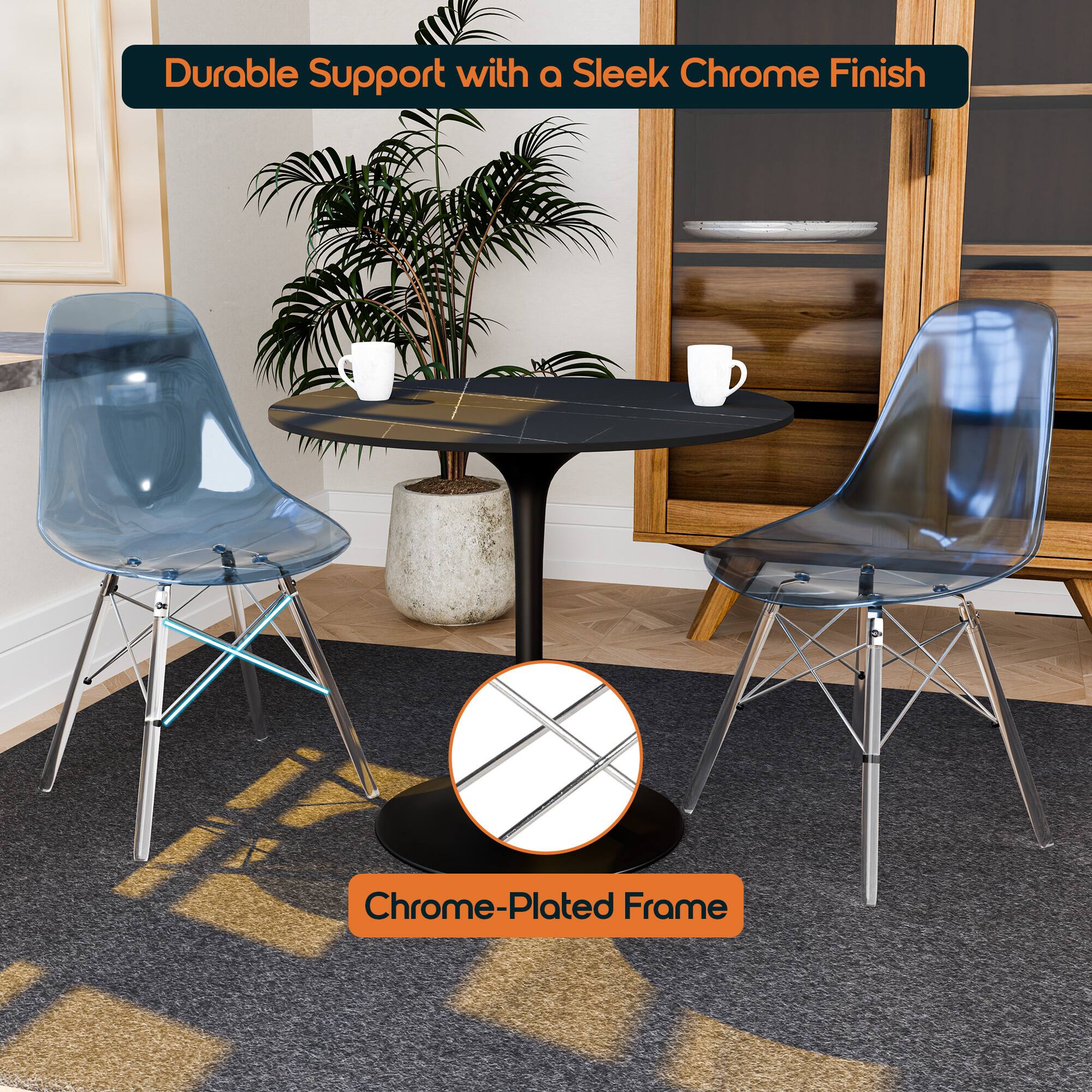 Durable Support with a Sleek Chrome Finish  
Chrome-Plated Frame