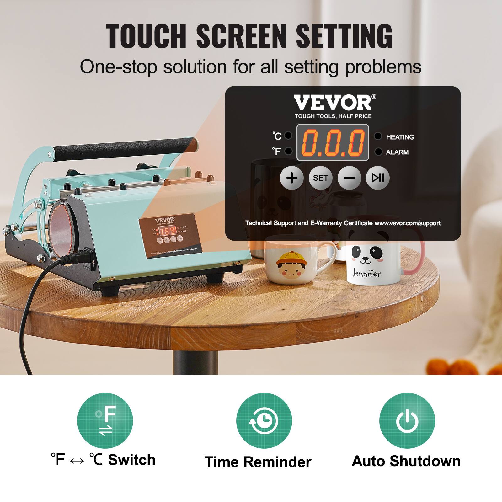 TOUCH SCREEN SETTING  
One-stop solution for all setting problems  

VEVOR  
TOUGH TOOLS, HALF PRICE  

C 0.0.0  
F  

HEATING  
ALARM  

SET  

Technical Support and E-Warranty Certificate  
www.vevor.com/support  

Jennifer  

OF 1L C Switch  
Time Reminder  
Auto Shutdown