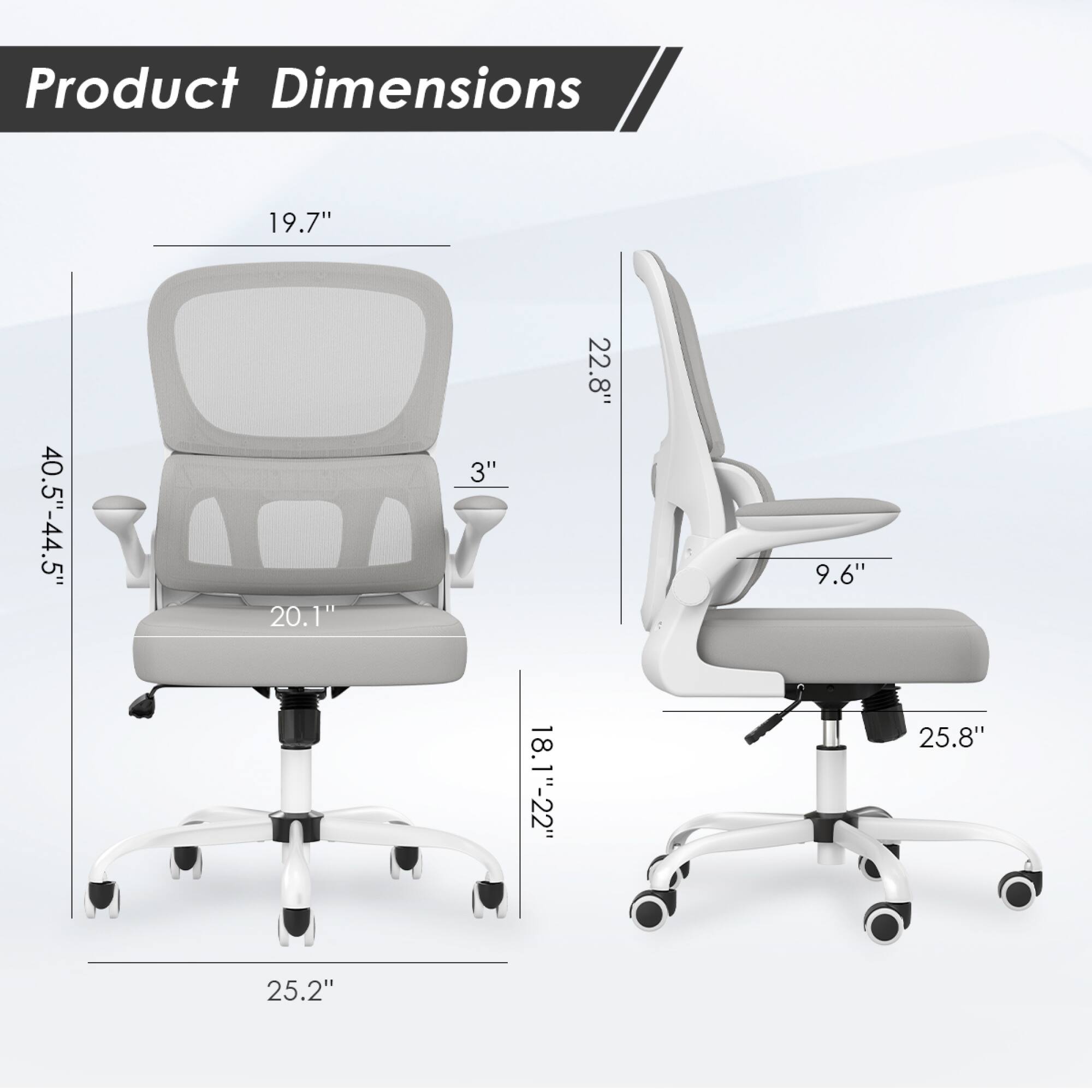 Product Dimensions

- Width: 19.7"
- Depth: 40.5"-44.5"
- Height: 22.8"
- Seat Height: 18.1"-22"
- Seat Depth: 20.1"
- Armrest Height: 3"
- Base Diameter: 25.2"
- Back Height: 25.8"
- Seat Width: 9.6"