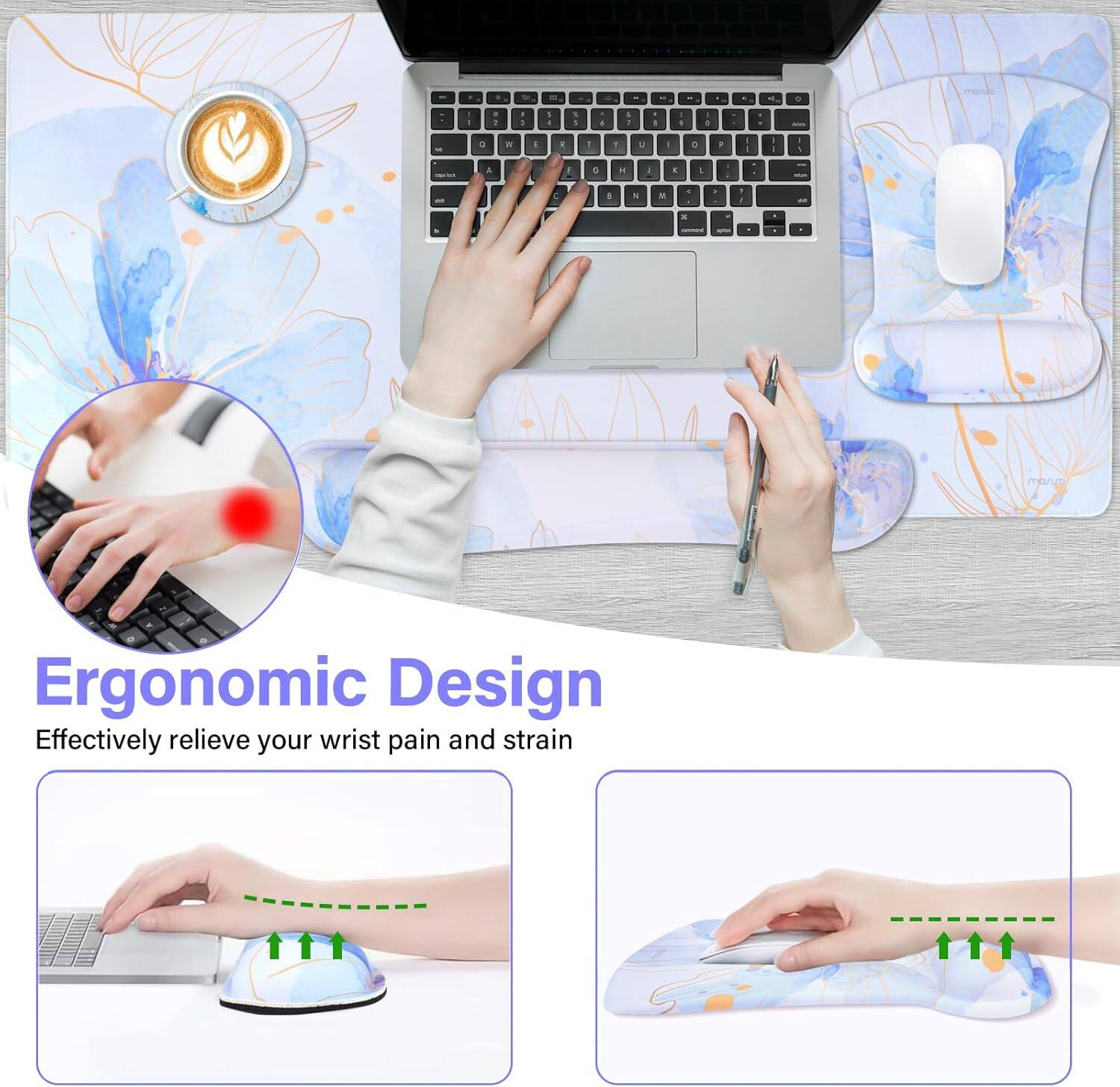 Ergonomic Design  
Effectively relieve your wrist pain and strain