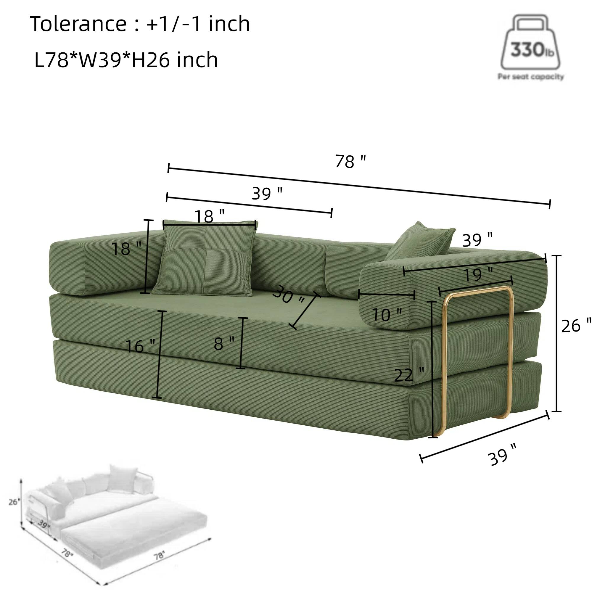 Tolerance: +1/-1 inch  
L78*W39*H26 inch  

330 lb Per seat capacity  

Dimensions:  
- Length: 78"  
- Width: 39"  
- Height: 26"  

Seat:  
- Width: 39"  
- Depth: 30"  
- Height: 19"  

Armrest:  
- Height: 10"  
- Width: 18"  

Backrest:  
- Height: 22"  
- Width: 39"  

Seat Cushion:  
- Depth: 16"  
- Height: 8"  

Overall:  
- Width: 39"  
- Height: 26"  
- Length: 78"
