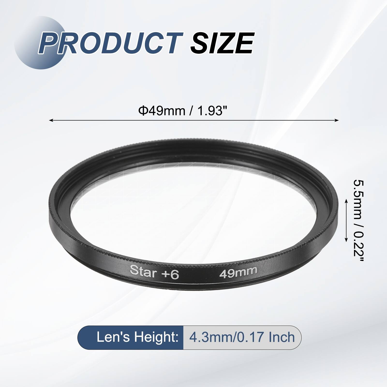 PRODUCT SIZE  
Φ49mm / 1.93"  
Len's Height: 4.3mm/0.17 Inch  
Star +6  
49mm  
5.5mm / 0.22"