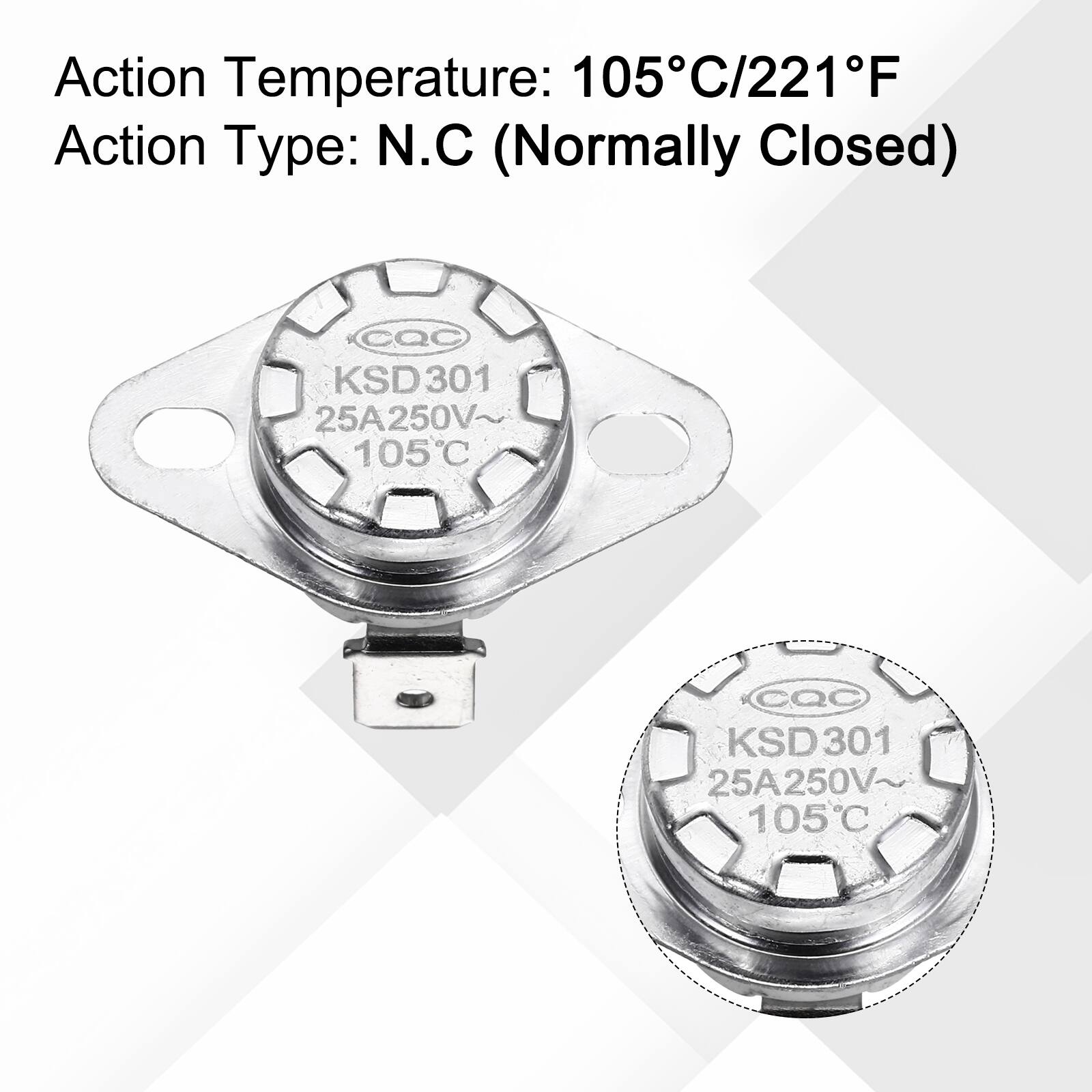 Action Temperature: 105°C/221°F  
Action Type: N.C (Normally Closed)  
CQC KSD301 25A250V~ 105°C