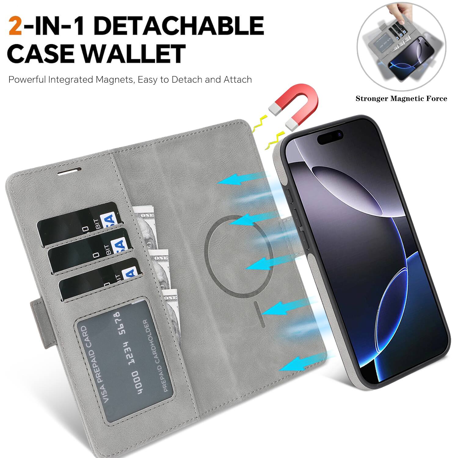 2-IN-1 DETACHABLE CASE WALLET  
Powerful Integrated Magnets, Easy to Detach and Attach  
Stronger Magnetic Force  
ONE BIT A BIT A ONE IT A ONE CARD 5678 CARDHOLDER PREPAID 1234 VISA 4000 PREPAID