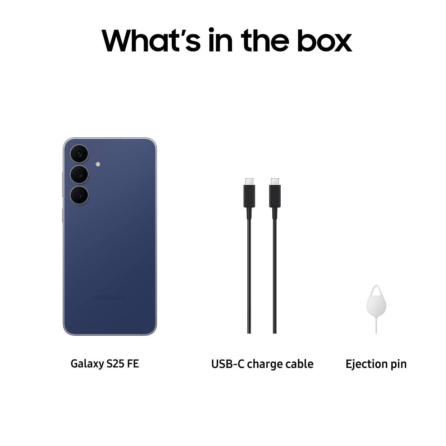 What's in the box

- Galaxy S25 FE
- USB-C charge cable
- Ejection pin