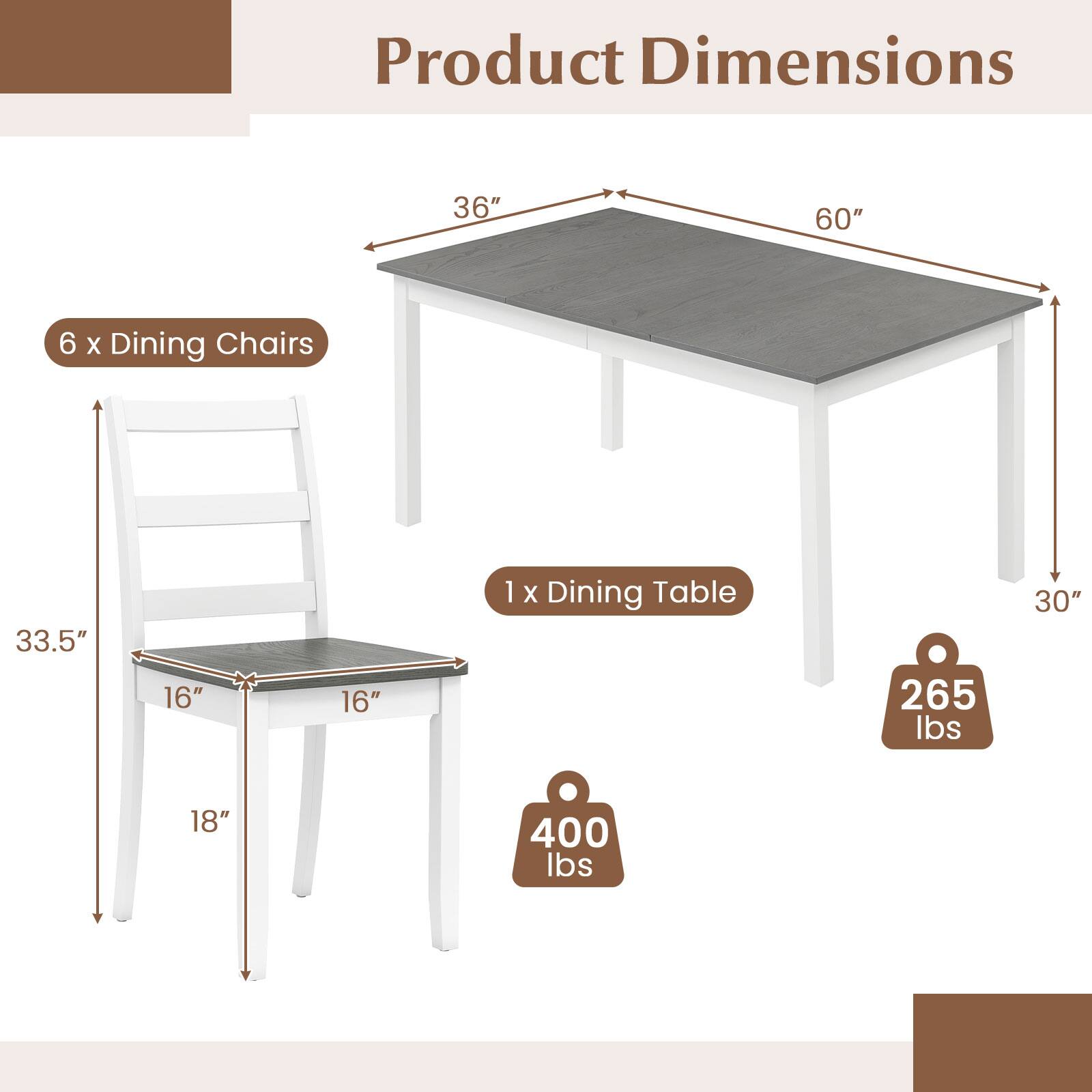 Product Dimensions  
- 6 x Dining Chairs: 33.5" x 16" x 16"  
- 1 x Dining Table: 36" x 60" x 30"  
- Weight Capacity: 265 lbs (Table), 400 lbs (Chairs)