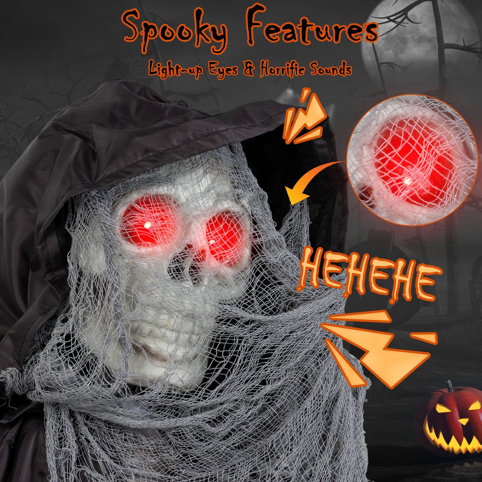 Spooky Features  
Light-up Eyes & Horrific Sounds  

HEHEHE