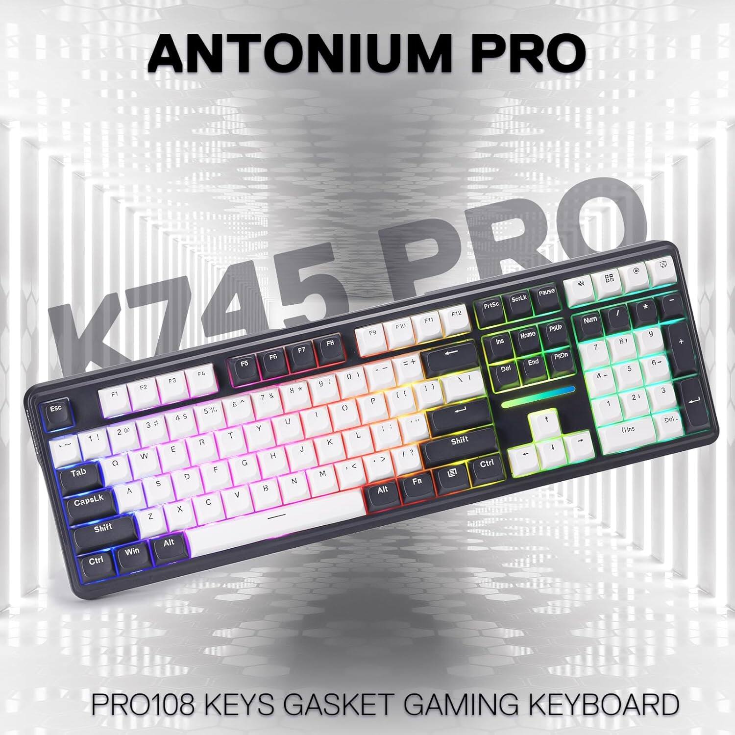 ANTONIUM PRO K745 PRO  
F11 F12 PrScrlk Pause of Num / F10 POUP FY Home 9 F8 Ins 18 + F7 7 F8 PeDo F5 =+ End 6- Del 5 F4 0 & F3 9 1 F2 8 11 3 F1 75 11 24 6^ P 1 ESC 5% 0 4S | U  t 20. 3# Y 0mg 2@ T L 1! A K Shift E ; W H Q G Ctrl Tab F M $ N Fn A 8 Alt CapsLk X 2 Shift Alt Win Ctrl

PRO108 KEYS GASKET GAMING KEYBOARD