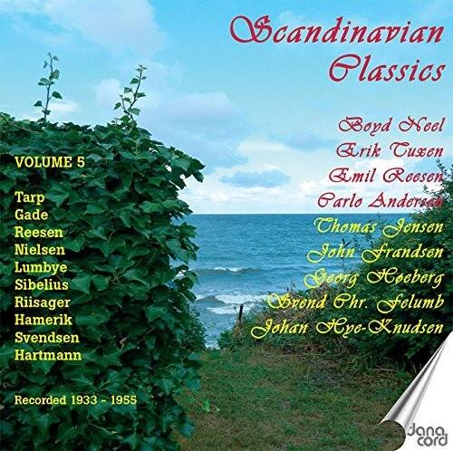 Scandinavian Classics

VOLUME 5

Tarp  
Gade  
Reesen  
Nielsen  
Lumbye  
Sibelius  
Risager  
Hamerik  
Svendsen  
Hartmann  
Boyd  
Neel  
Erik Tuxen  
Emil Reesen  
Carlo Andersen  
Thomas Jensen  
John Frandsen  
Georg Høeberg  
Søren Ph. Felumb  
Johan Hye-Knudsen

Recorded 1933 - 1955

dana cord