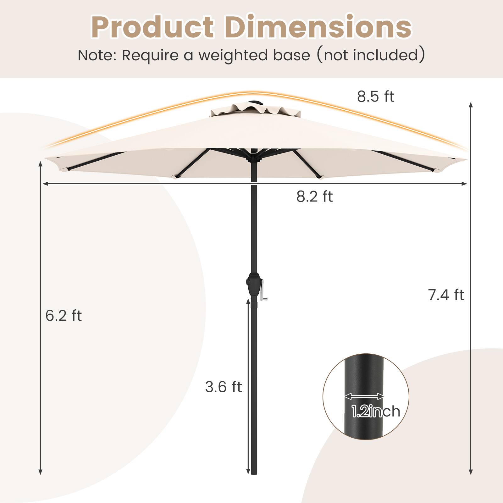 Product Dimensions  
Note: Require a weighted base (not included)  

- 8.5 ft  
- 8.2 ft  
- 6.2 ft  
- 7.4 ft  
- 3.6 ft  
- 1.2 inch