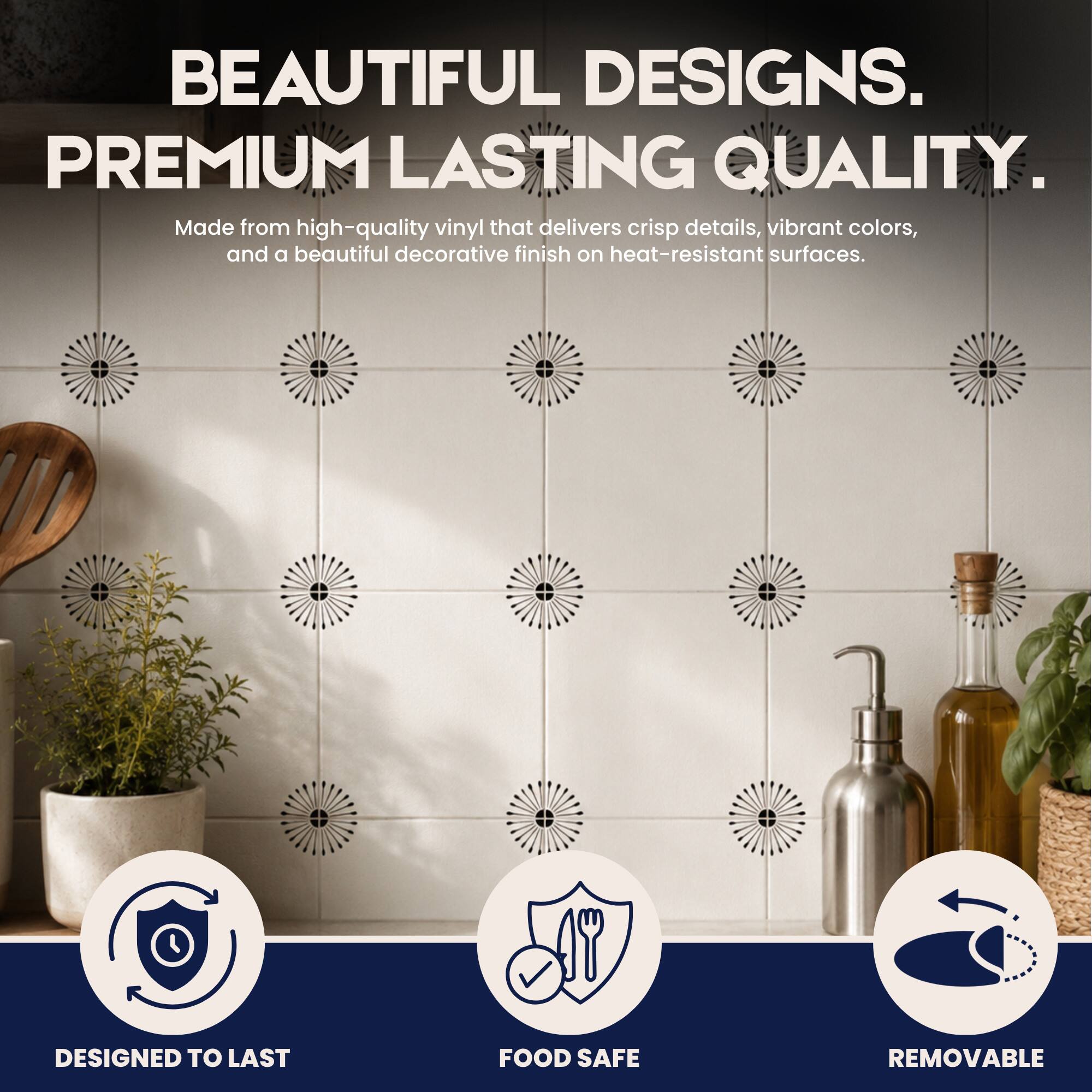 BEAUTIFUL DESIGNS. PREMIUM LASTING QUALITY. Made from high-quality vinyl that delivers crisp details, vibrant colors, and a beautiful decorative finish on heat-resistant surfaces. 18 DESIGNED TO LAST FOOD SAFE REMOVABLE
