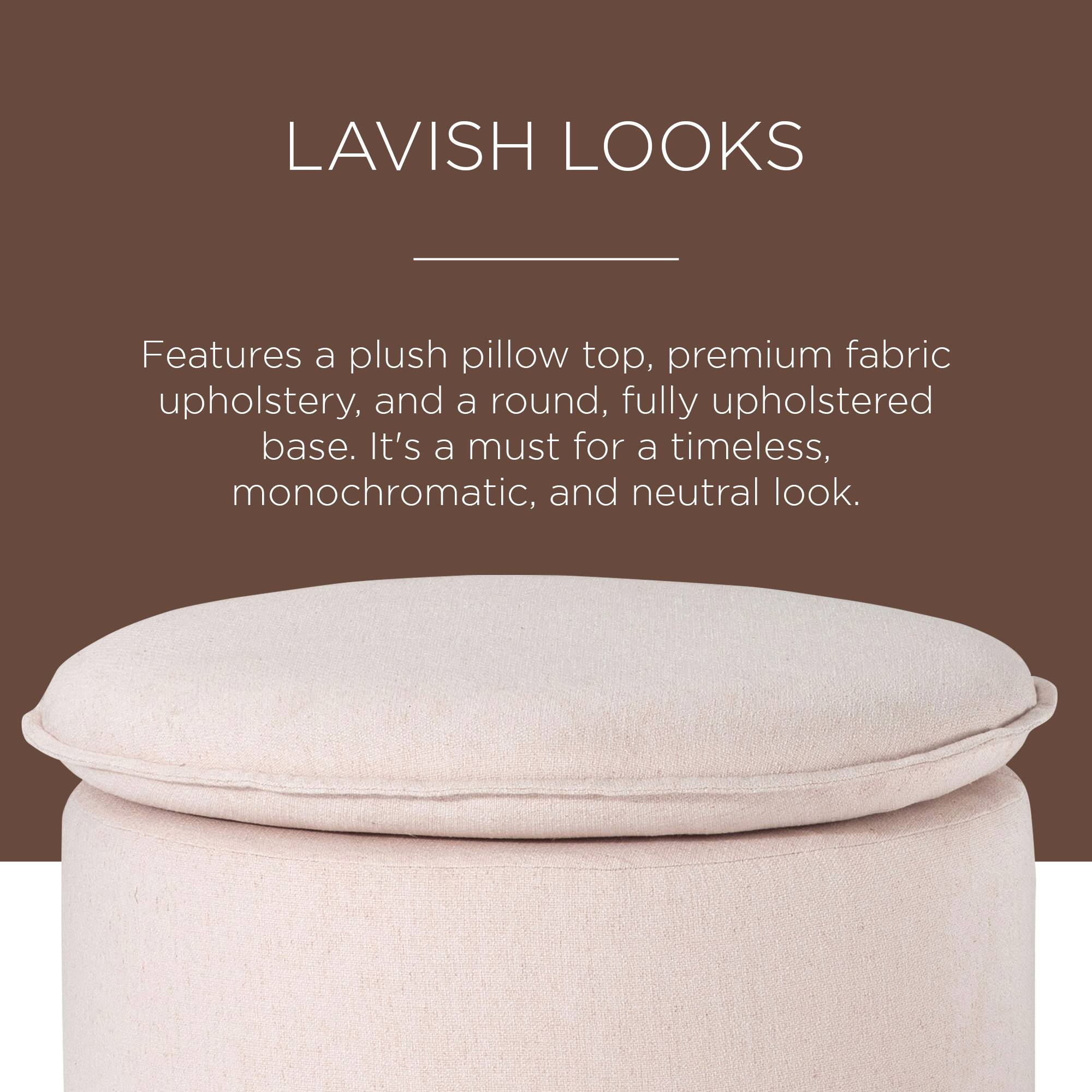 LAVISH LOOKS

Features a plush pillow top, premium fabric upholstery, and a round, fully upholstered base. It's a must for a timeless, monochromatic, and neutral look.