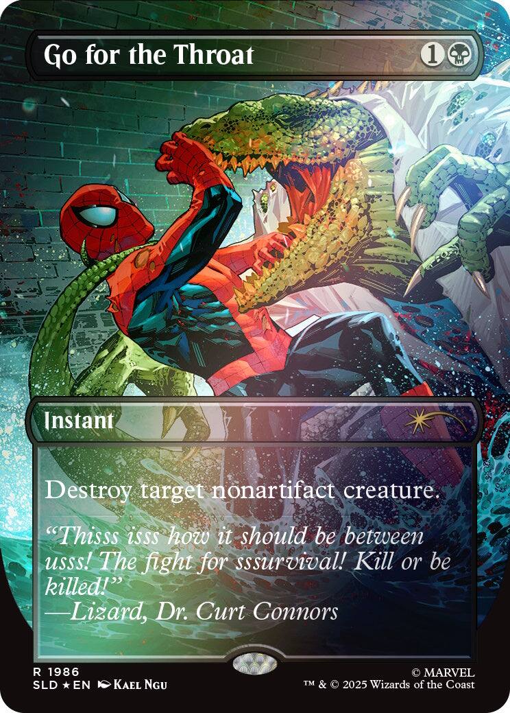 Go for the Throat  
1  
Instant  
Destroy target nonartifact creature.  
"Thisss isss how it should be between usss! The fight for sssurvival! Kill or be killed!" -Lizard, Dr. Curt Connors  
1986 SLD EN  
KAEL NGU  
MARVEL TM & 2025 Wizards of the Coast