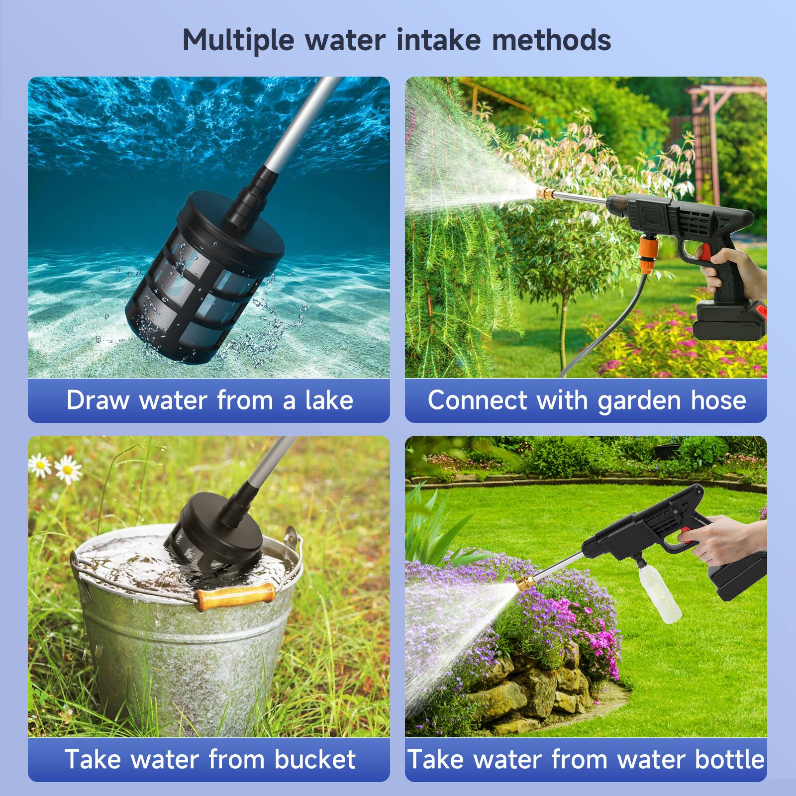 Multiple water intake methods

- Draw water from a lake
- Connect with garden hose
- Take water from bucket
- Take water from water bottle