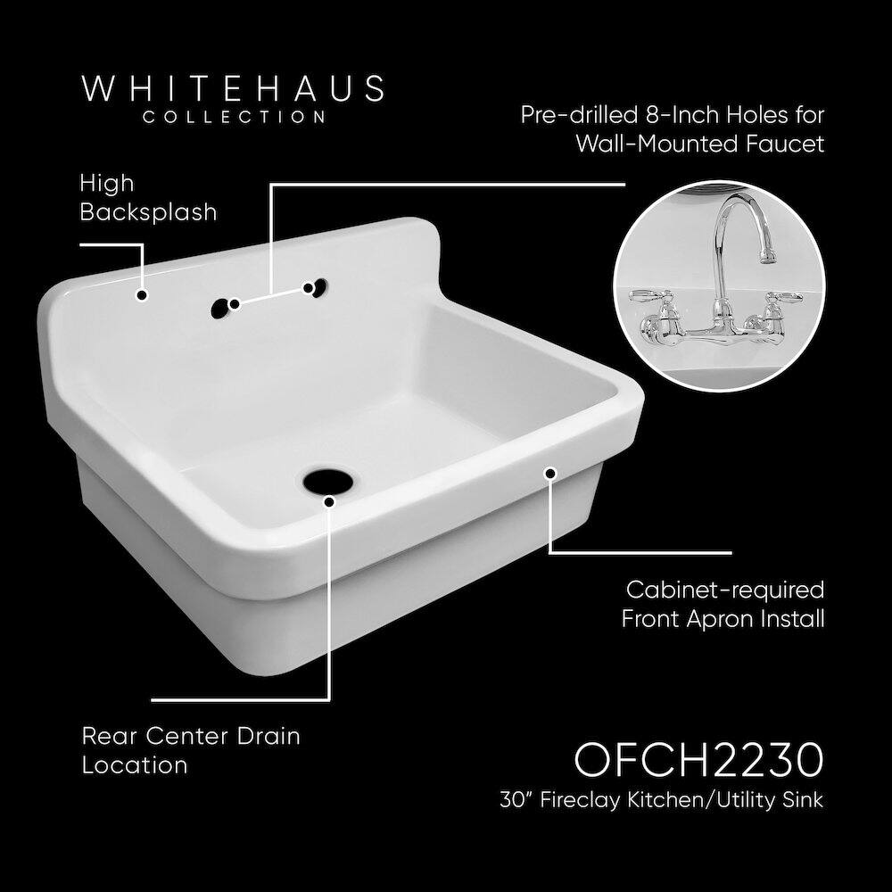 WHITEHAUS COLLECTION  
High Backsplash  
Pre-drilled 8-Inch Holes for Wall-Mounted Faucet  
Cabinet-required Front Apron Install  
Rear Center Drain Location  
OFCH2230  
30" Fireclay Kitchen/Utility Sink