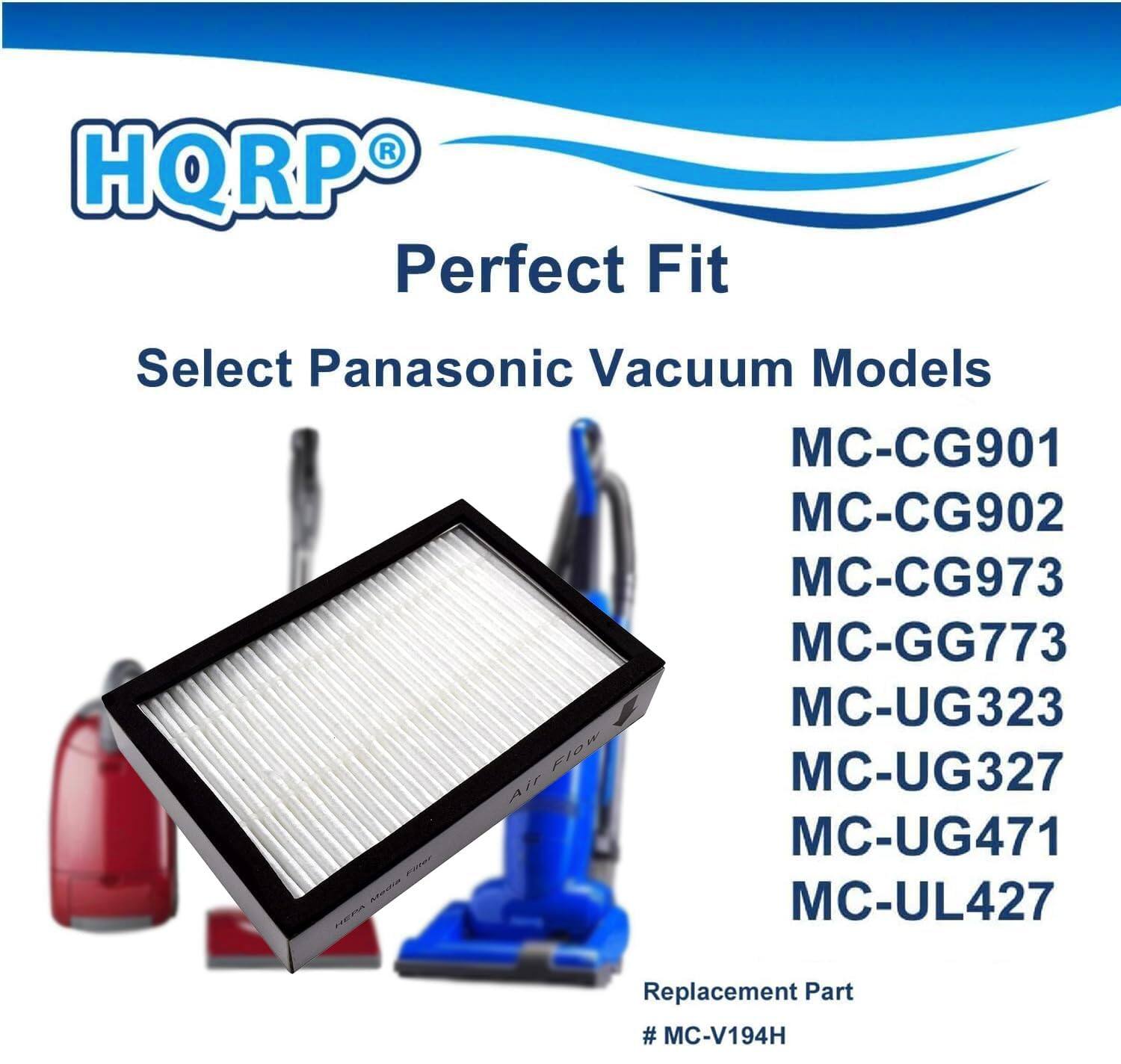 HQRP Perfect Fit  
Select Panasonic Vacuum Models  
MC-CG901  
MC-CG902  
MC-CG973  
MC-GG773  
MC-UG323  
MC-UG327  
MC-UG471  
MC-UL427  

Replacement Part # MC-V194H