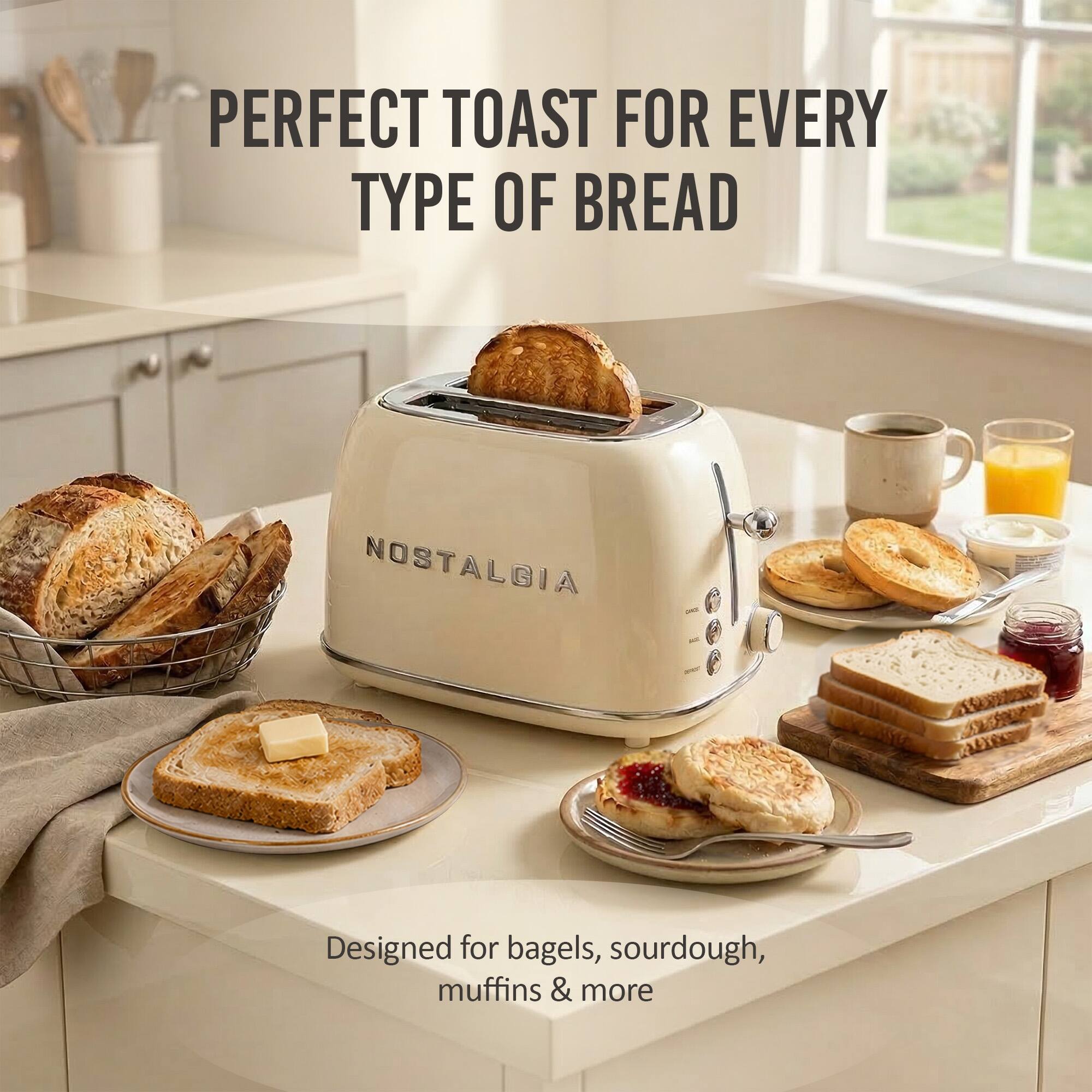 PERFECT TOAST FOR EVERY TYPE OF BREAD  
NOSTALGIA  
Designed for bagels, sourdough, muffins & more