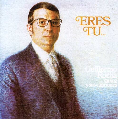 ERES TU...

Guillermo Rocha  
SU VOZ y SUS canciones
