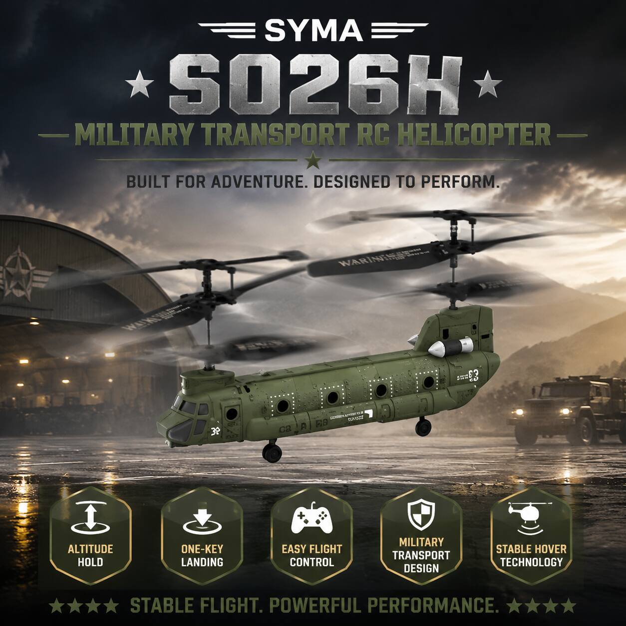 SYMA S026H MILITARY TRANSPORT RC HELICOPTER  
BUILT FOR ADVENTURE. DESIGNED TO PERFORM.  

- ALTITUDE HOLD  
- ONE-KEY LANDING  
- EASY FLIGHT CONTROL  
- MILITARY TRANSPORT DESIGN  
- STABLE HOVER TECHNOLOGY  

STABLE FLIGHT. POWERFUL PERFORMANCE.