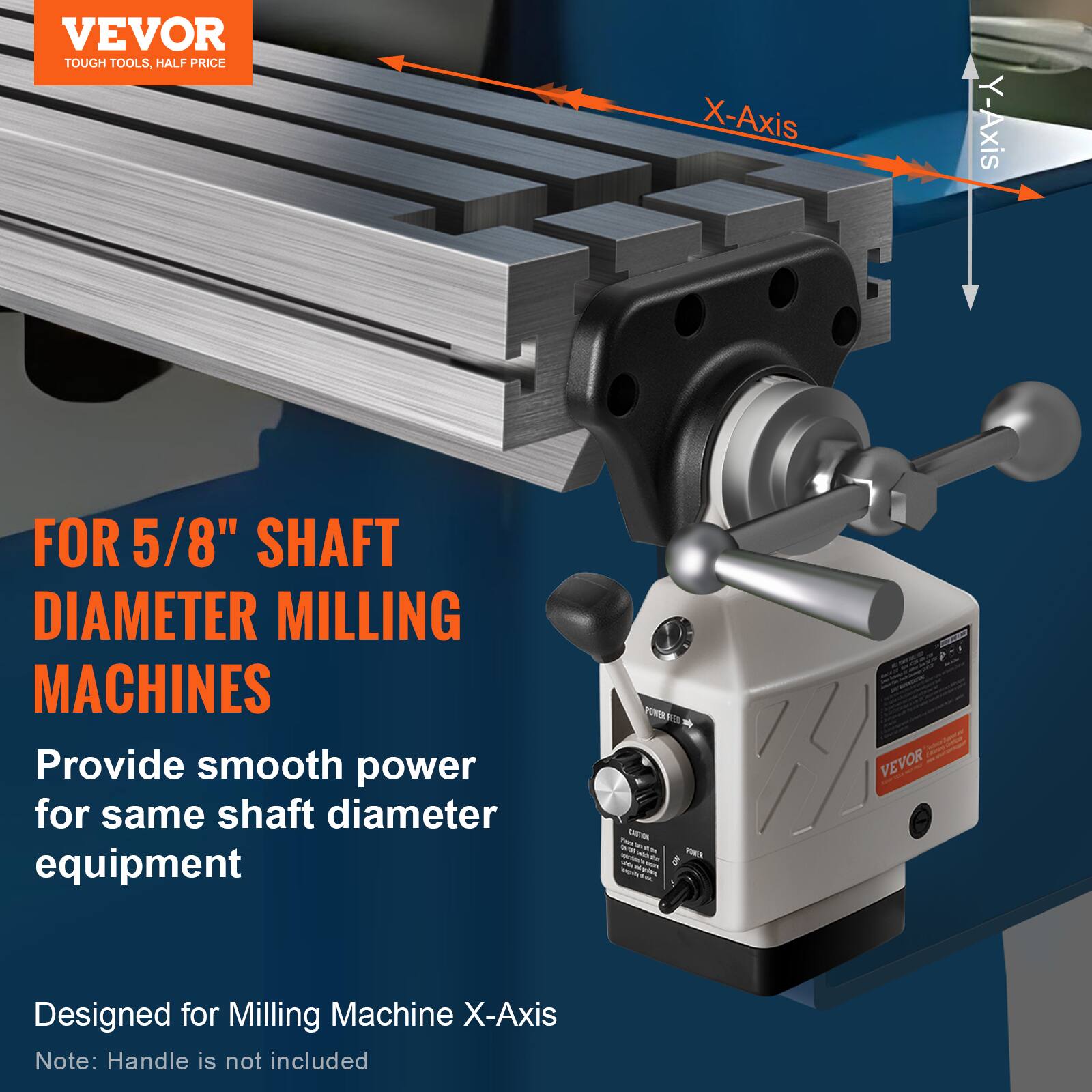 VEVOR TOUGH TOOLS, HALF PRICE

X-Axis Y-Axis FOR 5/8" SHAFT DIAMETER MILLING MACHINES

Provide smooth power for same shaft diameter equipment

POMARTS * CATTA CRN - - - POA - - UtL

VEVOR

Designed for Milling Machine X-Axis

Note: Handle is not included