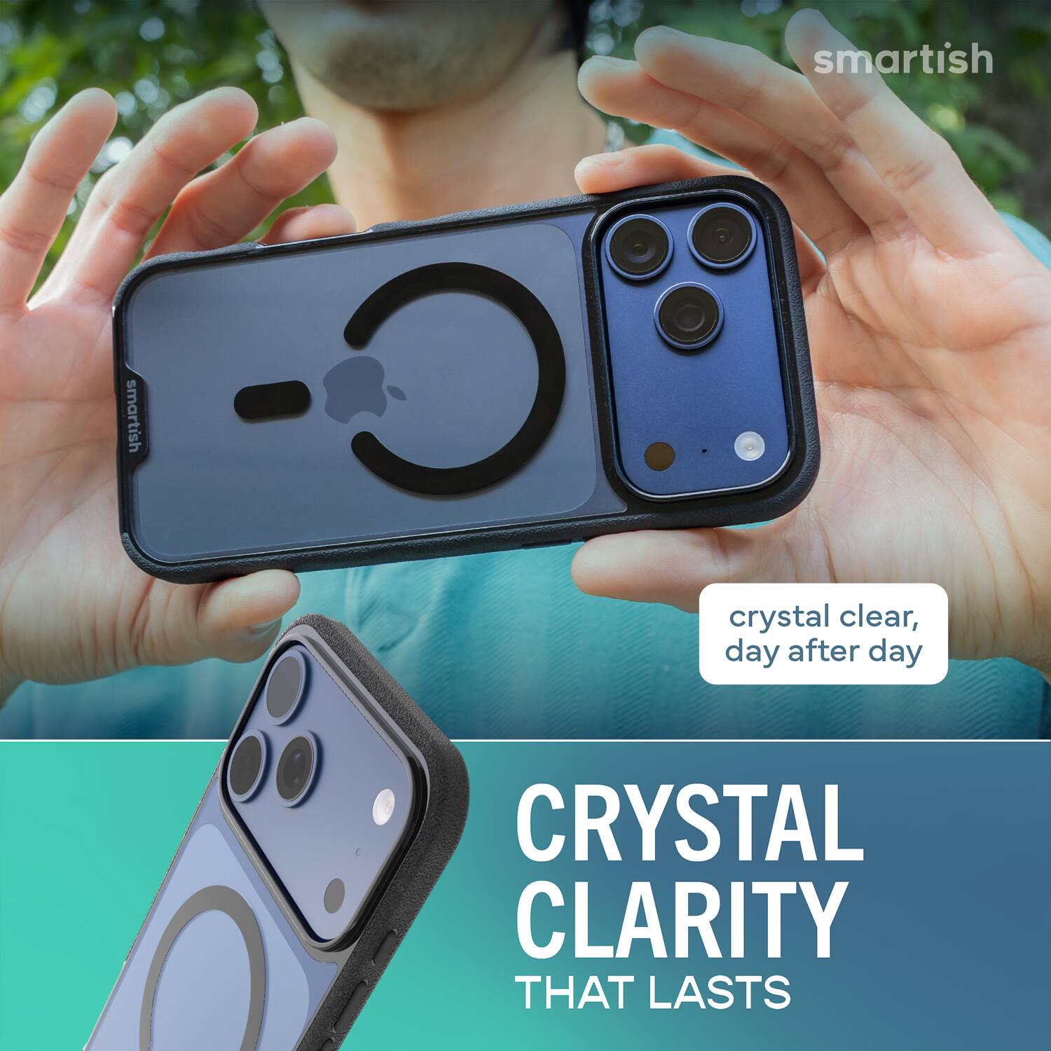 smartish smartish -O crystal clear, day after day  
CRYSTAL CLARITY THAT LASTS