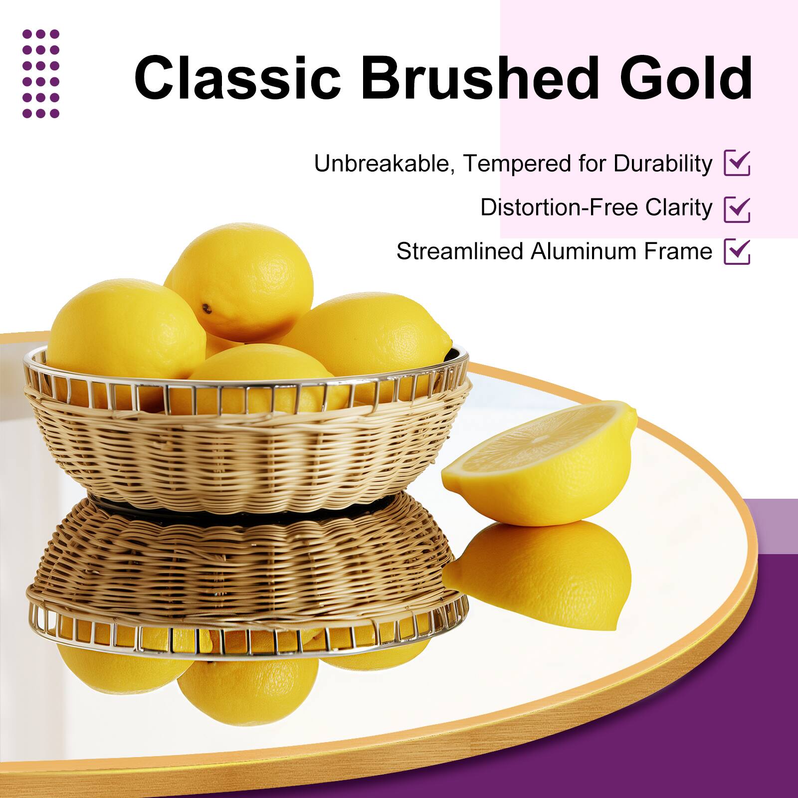 Classic Brushed Gold

- Unbreakable, Tempered for Durability
- Distortion-Free Clarity
- Streamlined Aluminum Frame