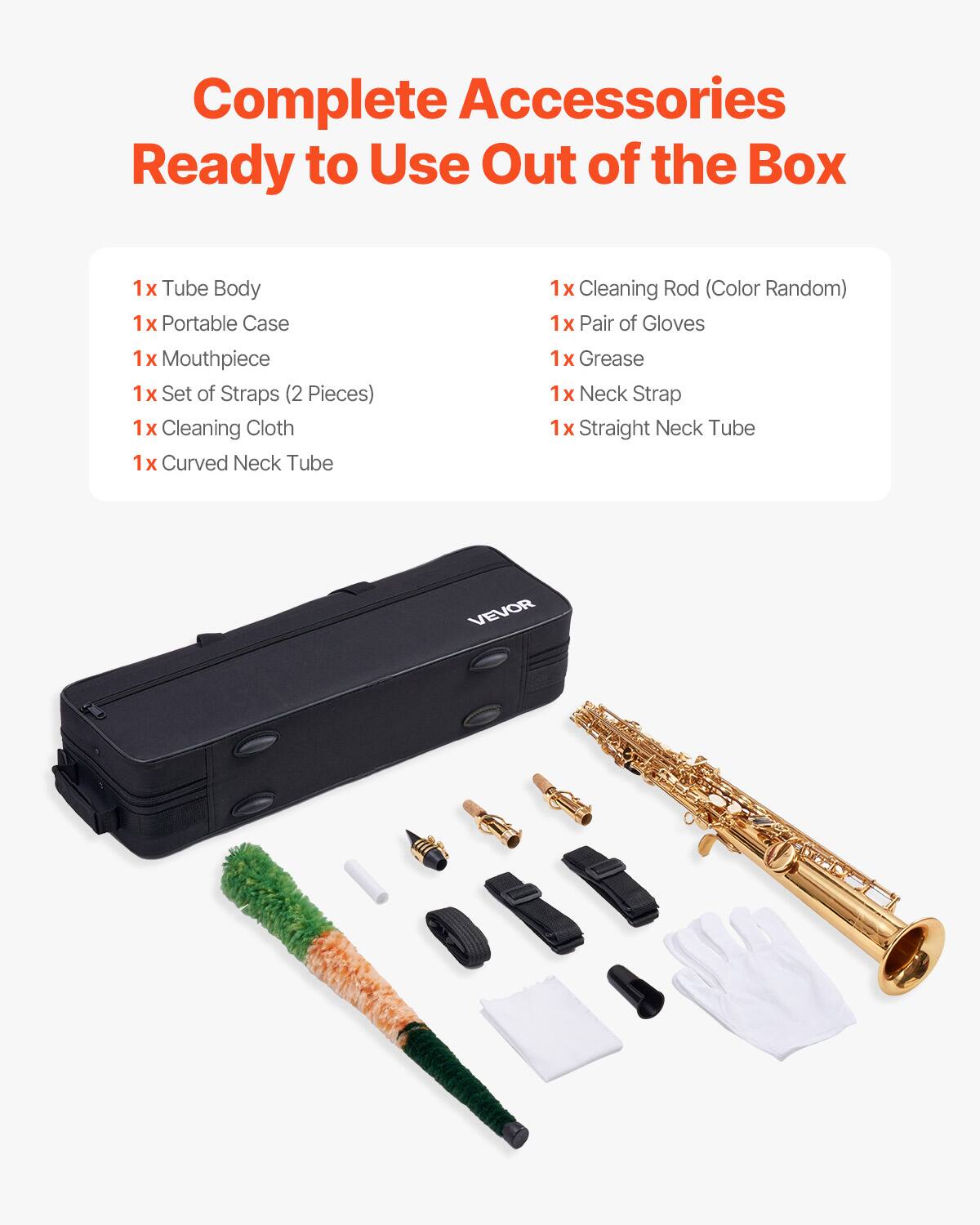 Complete Accessories Ready to Use Out of the Box

1x Tube Body  
1x Portable Case  
1x Mouthpiece  
1x Set of Straps (2 Pieces)  
1x Cleaning Cloth  
1x Curved Neck Tube  

1x Cleaning Rod (Color Random)  
1x Pair of Gloves  
1x Grease  
1x Neck Strap  
1x Straight Neck Tube  

VEVOR