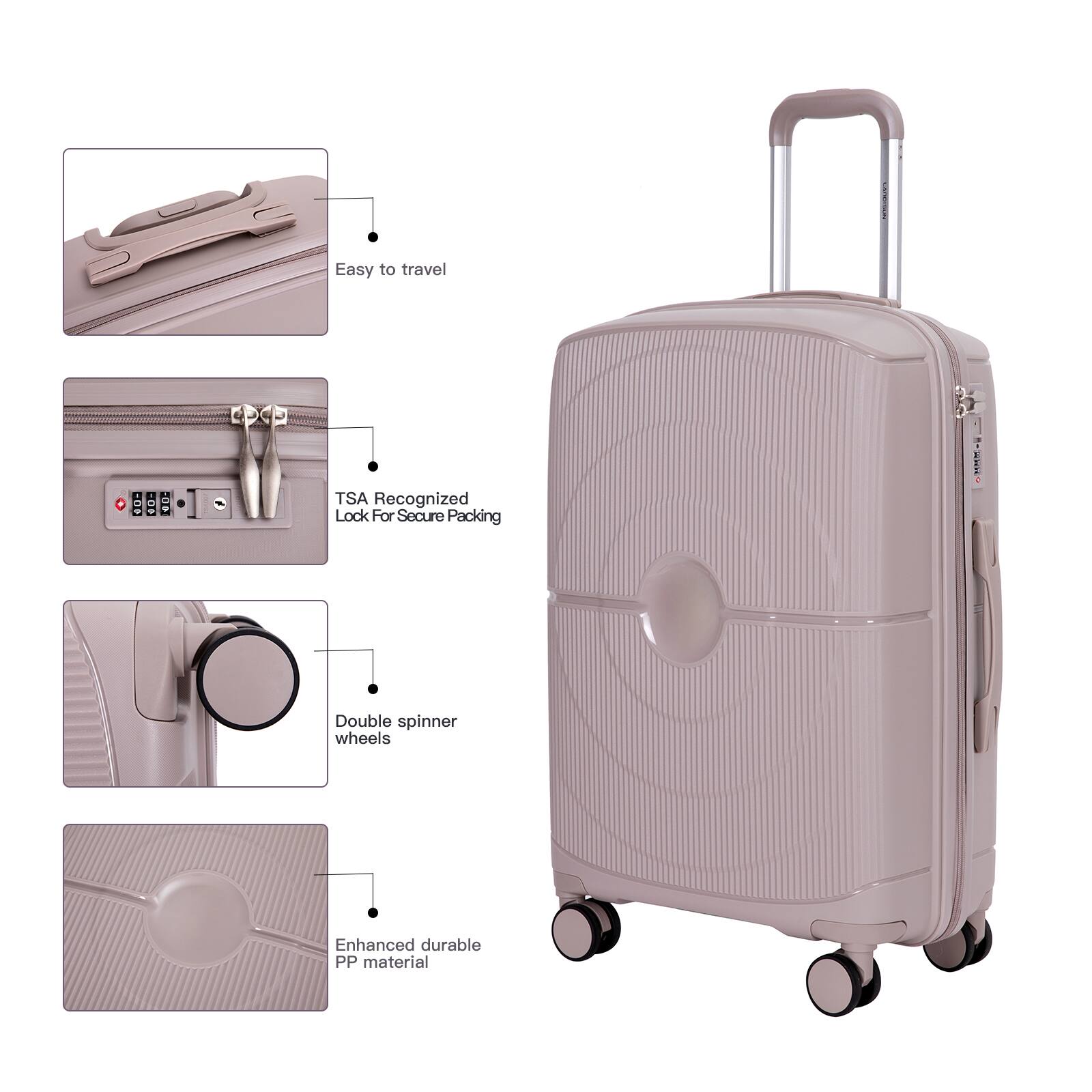Easy to travel  
TSA Recognized Lock For Secure Packing  
Double spinner wheels  
Enhanced durable PP material