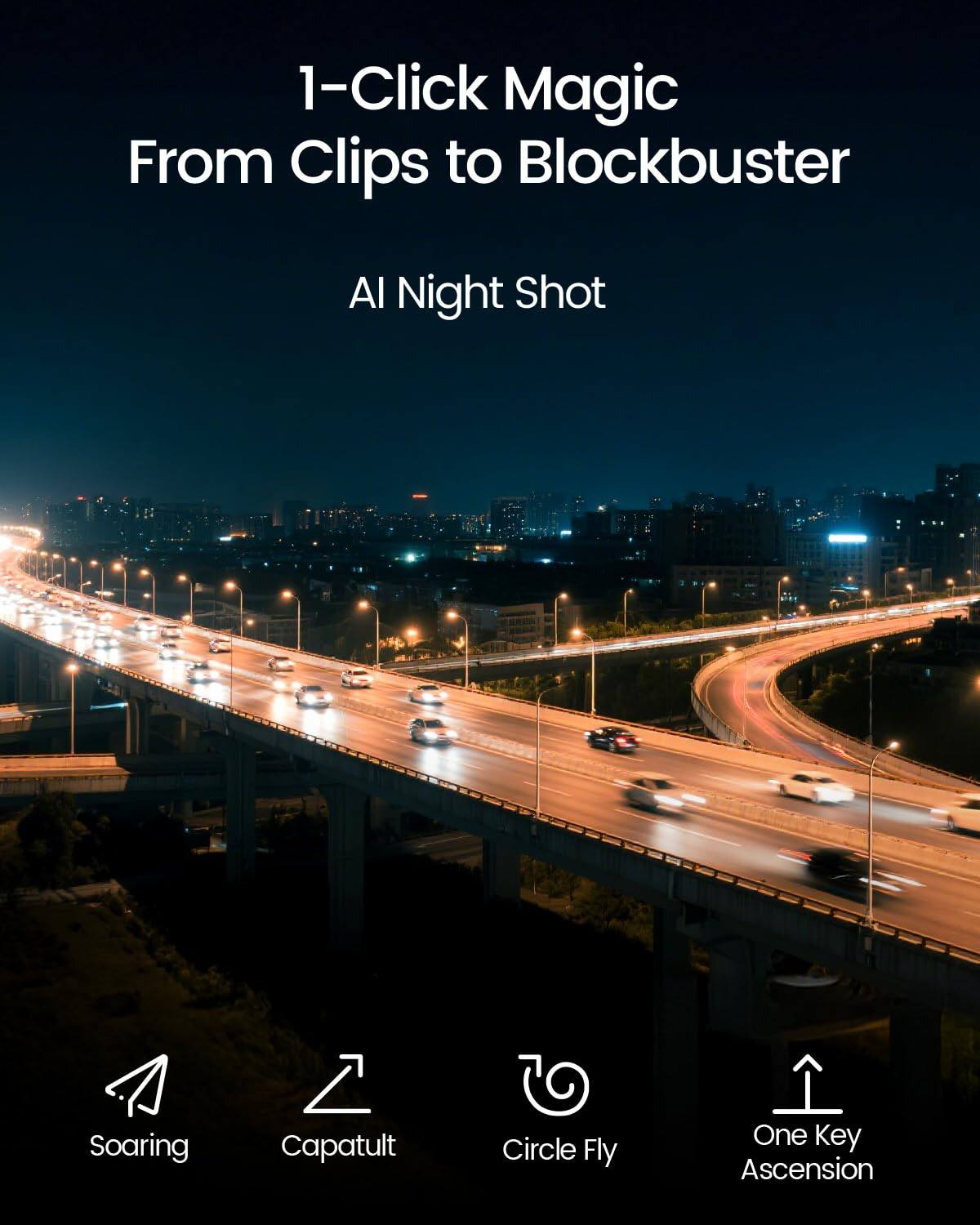 1-Click Magic From Clips to Blockbuster  
AI Night Shot  
Soaring  
Capatult  
Circle Fly  
One Key Ascension
