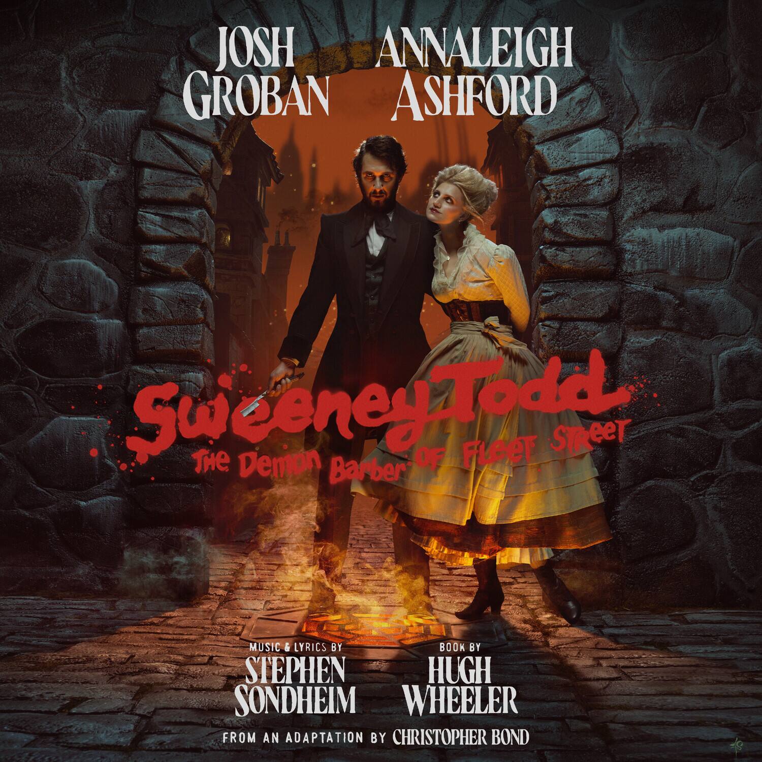 JOSH GROBAN  
ANNALEIGH ASHFORD  

Sweeney Todd  
The Demon Barber of Fleet Street  

MUSIC & LYRICS BY  
STEPHEN SONDHEIM  

BOOK BY  
HUGH WHEELER  

FROM AN ADAPTATION BY  
CHRISTOPHER BOND