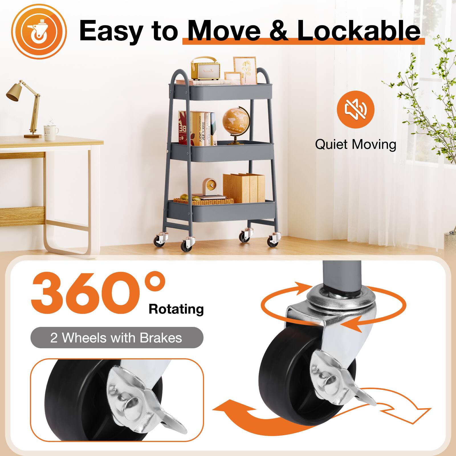 Easy to Move & Lockable  
Quiet Moving  
360° Rotating  
2 Wheels with Brakes