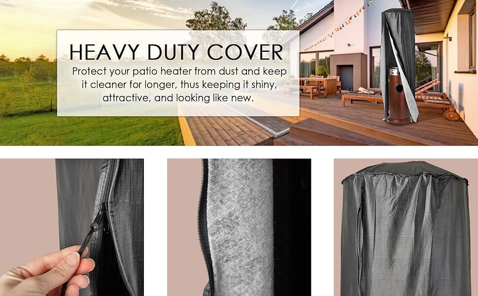 HEAVY DUTY COVER

Protect your patio heater from dust and keep it cleaner for longer, thus keeping it shiny, attractive, and looking like new.