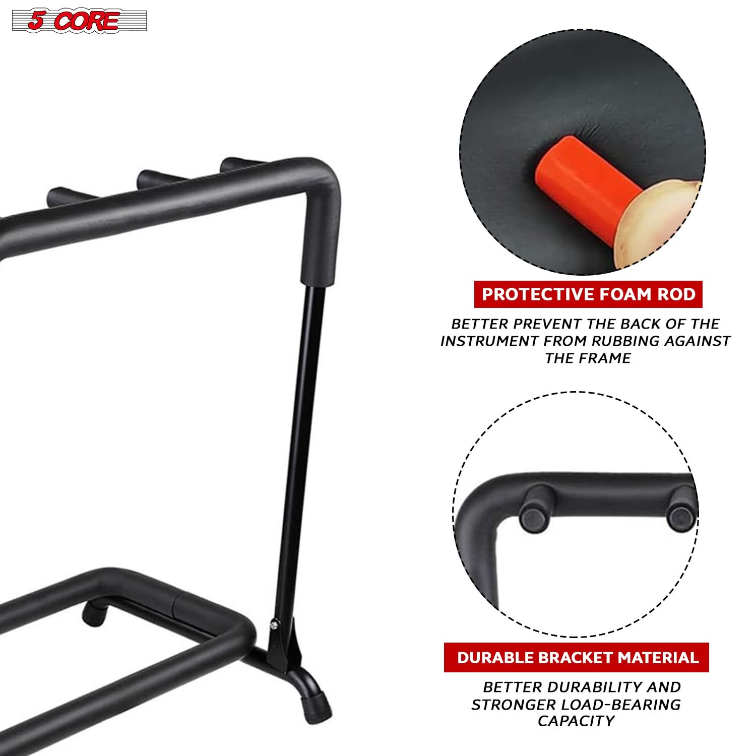 5 CORE

PROTECTIVE FOAM ROD  
BETTER PREVENT THE BACK OF THE INSTRUMENT FROM RUBBING AGAINST THE FRAME

DURABLE BRACKET MATERIAL  
BETTER DURABILITY AND STRONGER LOAD-BEARING CAPACITY