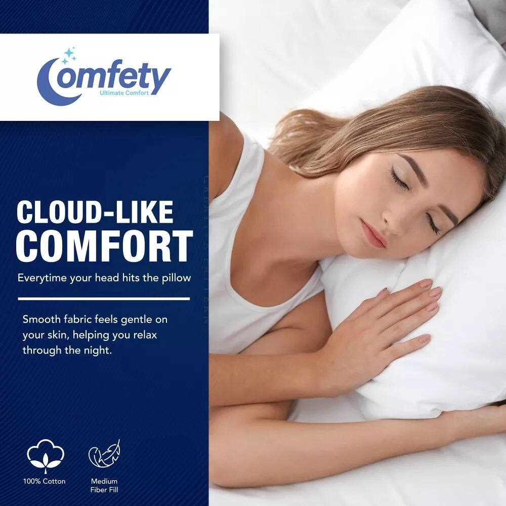 Comfety Ultimate Comfort

CLOUD-LIKE COMFORT
Everytime your head hits the pillow

Smooth fabric feels gentle on your skin, helping you relax through the night.

100% Cotton
Medium Fiber Fill